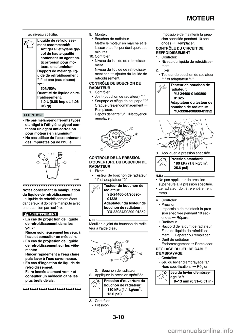 YAMAHA WR 450F 2008 Notices Demploi (in French) 3-10
MOTEUR
au niveau spécifié.
•Ne pas mélanger différents types
d’antigel à l’éthylène glycol con-
tenant un agent anticorrosion
pour moteurs en aluminium.
•Ne pas utiliser de l’e YAMAHA WR 450F 2008 Notices Demploi (in French) 3-10
MOTEUR
au niveau spécifié.
•Ne pas mélanger différents types
d’antigel à l’éthylène glycol con-
tenant un agent anticorrosion
pour moteurs en aluminium.
•Ne pas utiliser de l’e