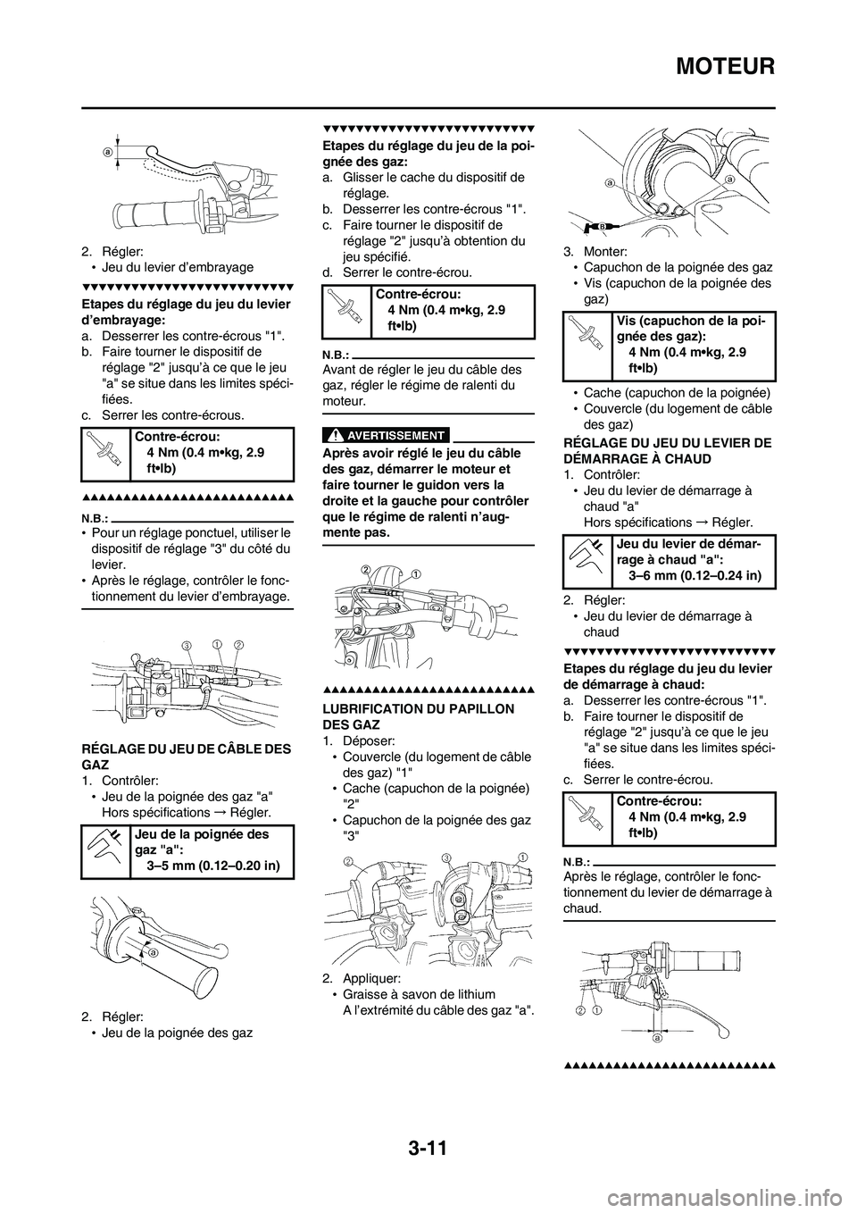 YAMAHA WR 450F 2008 Notices Demploi (in French) 3-11
MOTEUR
2. Régler:
•Jeu du levier d’embrayage
Etapes du réglage du jeu du levier
d’embrayage:
a. Desserrer les contre-écrous "1".
b. Faire tourner le dispositif de
réglage "2" jusqu’ YAMAHA WR 450F 2008 Notices Demploi (in French) 3-11
MOTEUR
2. Régler:
•Jeu du levier d’embrayage
Etapes du réglage du jeu du levier
d’embrayage:
a. Desserrer les contre-écrous "1".
b. Faire tourner le dispositif de
réglage "2" jusqu’