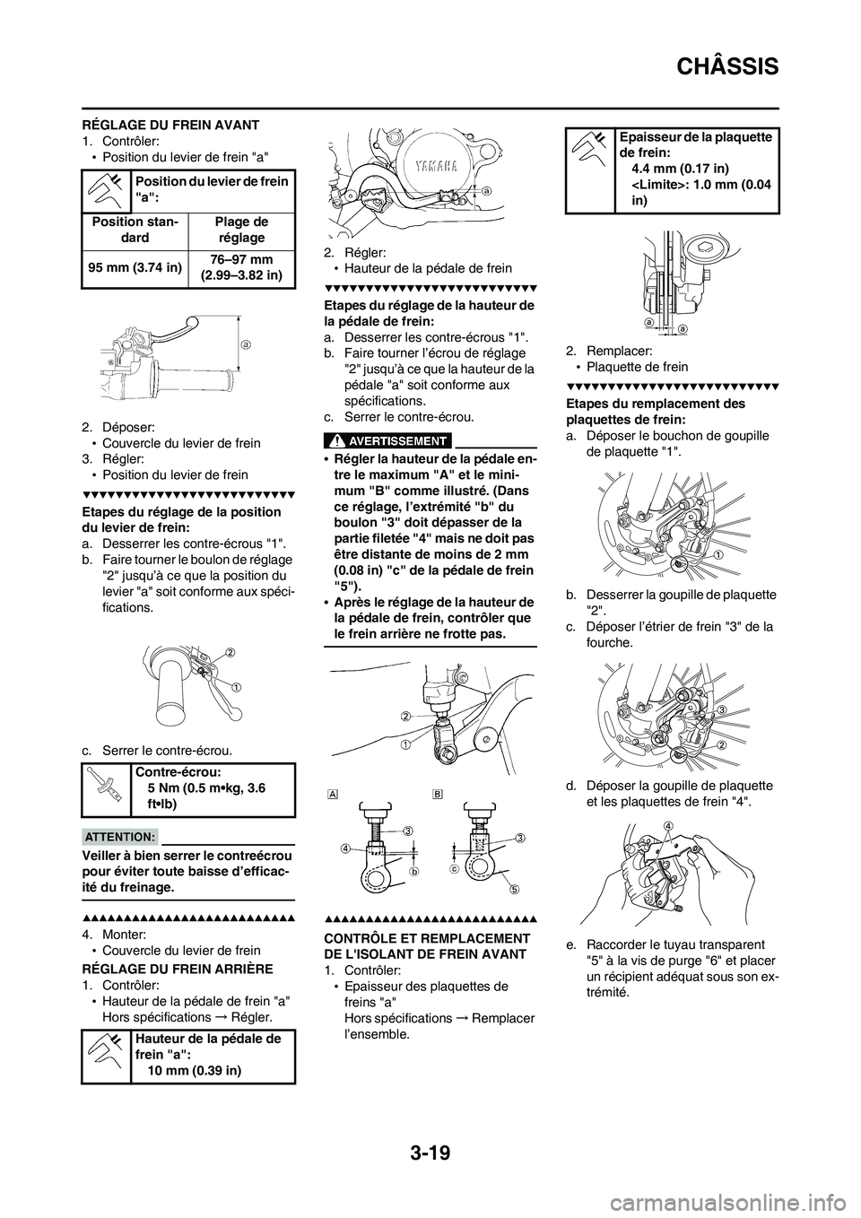 YAMAHA WR 450F 2008 Notices Demploi (in French) 3-19
CHÂSSIS
RÉGLAGE DU FREIN AVANT
1. Contrôler:
•Position du levier de frein "a"
2. Déposer:
•Couvercle du levier de frein
3. Régler:
•Position du levier de frein
Etapes du réglage de la YAMAHA WR 450F 2008 Notices Demploi (in French) 3-19
CHÂSSIS
RÉGLAGE DU FREIN AVANT
1. Contrôler:
•Position du levier de frein "a"
2. Déposer:
•Couvercle du levier de frein
3. Régler:
•Position du levier de frein
Etapes du réglage de la