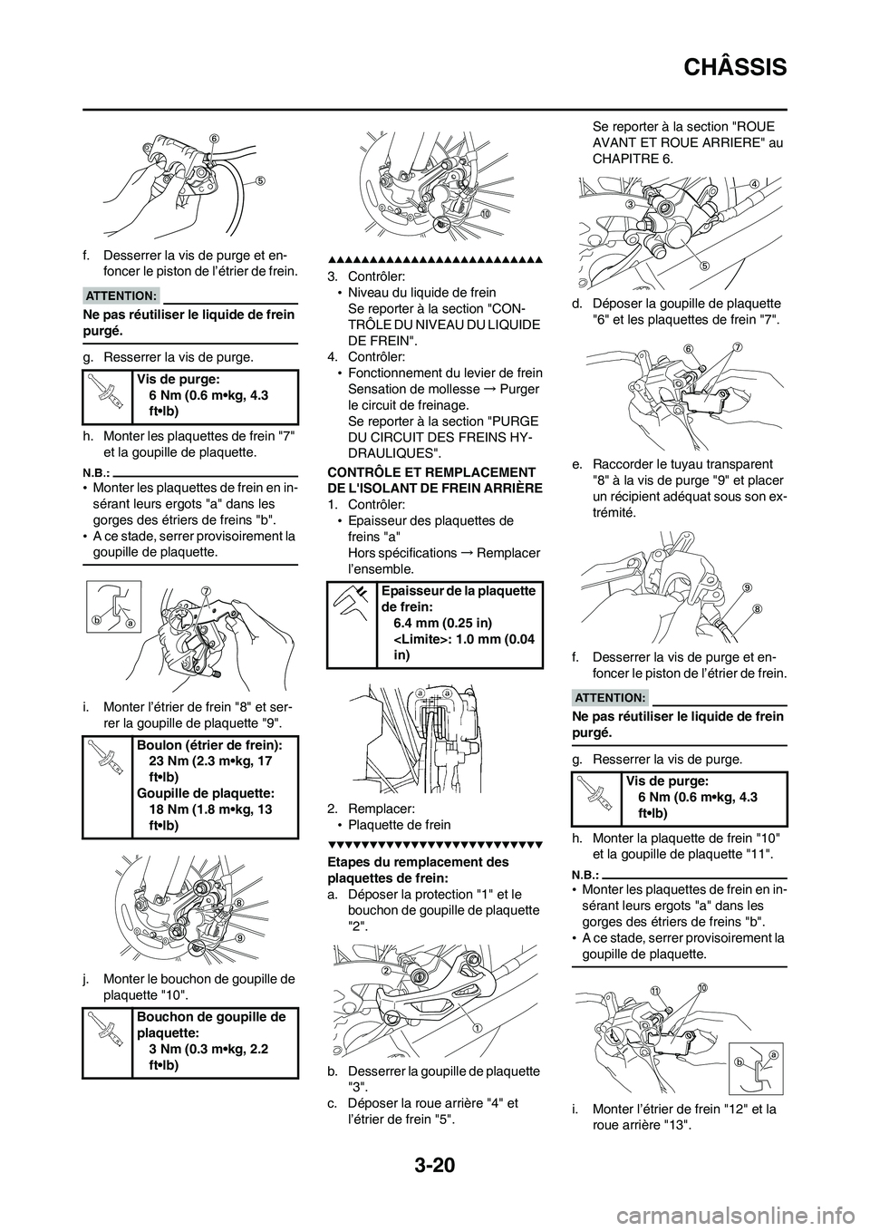 YAMAHA WR 450F 2008 Notices Demploi (in French) 3-20
CHÂSSIS
f. Desserrer la vis de purge et en-
foncer le piston de l’étrier de frein.
Ne pas réutiliser le liquide de frein
purgé.
g. Resserrer la vis de purge.
h. Monter les plaquettes de fr YAMAHA WR 450F 2008 Notices Demploi (in French) 3-20
CHÂSSIS
f. Desserrer la vis de purge et en-
foncer le piston de l’étrier de frein.
Ne pas réutiliser le liquide de frein
purgé.
g. Resserrer la vis de purge.
h. Monter les plaquettes de fr