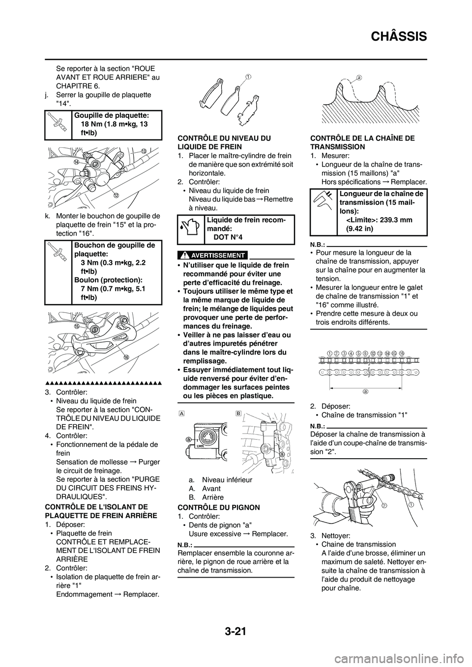 YAMAHA WR 450F 2008 Notices Demploi (in French) 3-21
CHÂSSIS
Se reporter à la section "ROUE
AVANT ET ROUE ARRIERE" au
CHAPITRE 6.
j. Serrer la goupille de plaquette
"14".
k. Monter le bouchon de goupille de
plaquette de frein "15" et la pro-
YAMAHA WR 450F 2008 Notices Demploi (in French) 3-21
CHÂSSIS
Se reporter à la section "ROUE
AVANT ET ROUE ARRIERE" au
CHAPITRE 6.
j. Serrer la goupille de plaquette
"14".
k. Monter le bouchon de goupille de
plaquette de frein "15" et la pro-