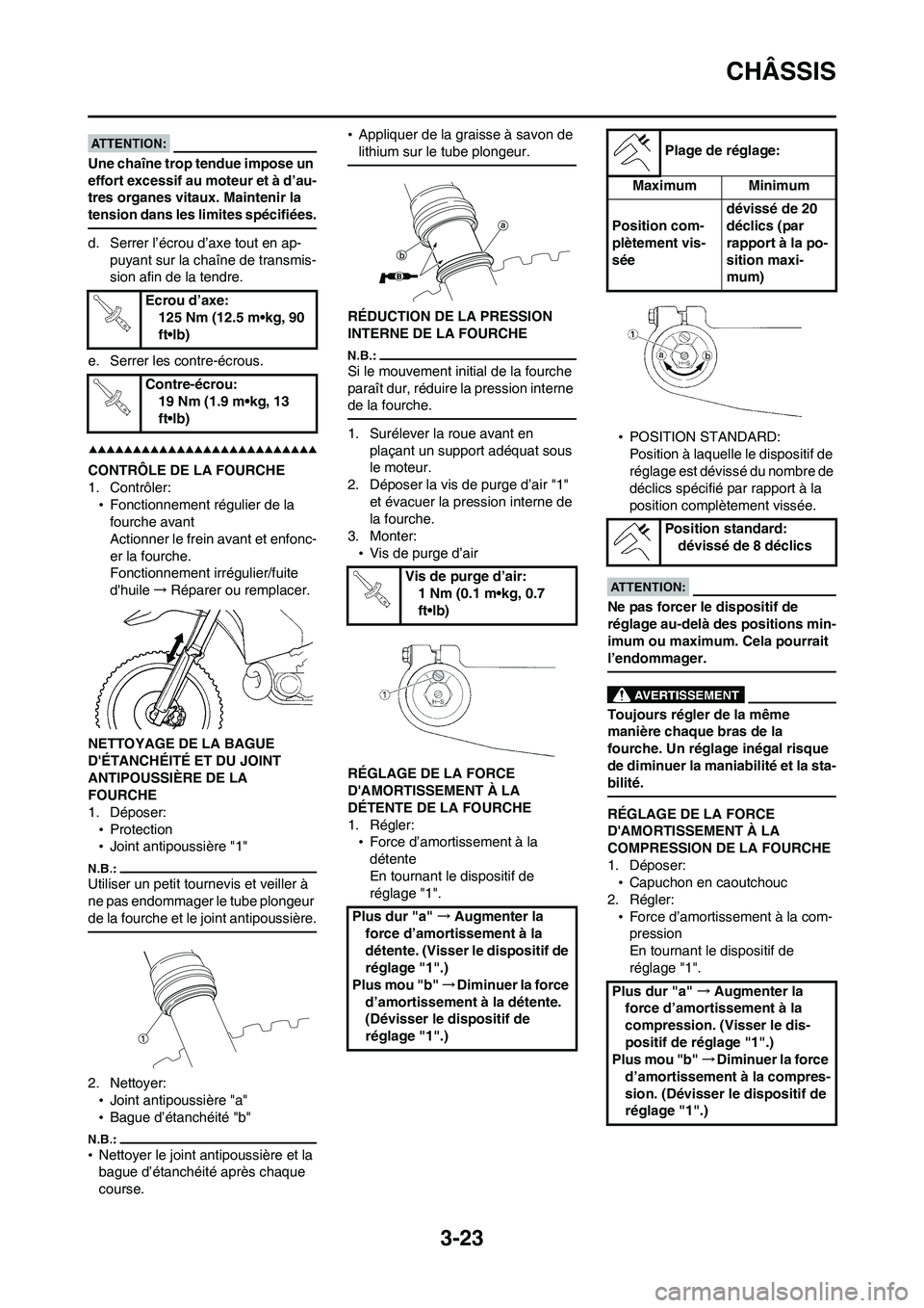 YAMAHA WR 450F 2008 Notices Demploi (in French) 3-23
CHÂSSIS
Une chaîne trop tendue impose un
effort excessif au moteur et à d’au-
tres organes vitaux. Maintenir la
tension dans les limites spécifiées.
d. Serrer l’écrou d’axe tout en YAMAHA WR 450F 2008 Notices Demploi (in French) 3-23
CHÂSSIS
Une chaîne trop tendue impose un
effort excessif au moteur et à d’au-
tres organes vitaux. Maintenir la
tension dans les limites spécifiées.
d. Serrer l’écrou d’axe tout en