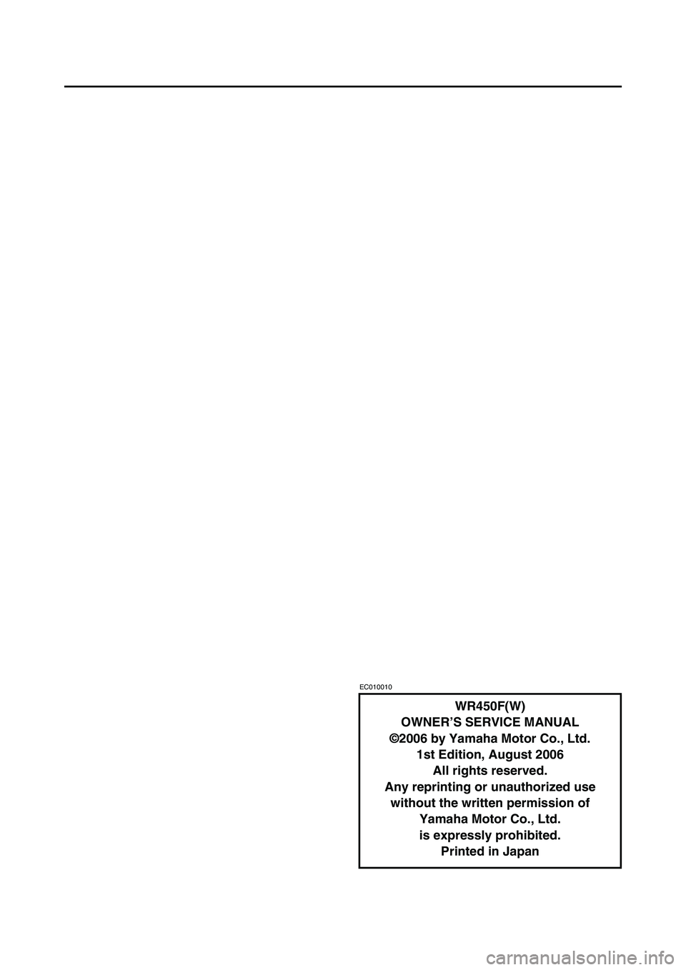 YAMAHA WR 450F 2007 Manuale de Empleo (in Spanish) EC010010
WR450F(W)
OWNER’S SERVICE MANUAL
©2006 by Yamaha Motor Co., Ltd.
1st Edition, August 2006
All rights reserved.
Any reprinting or unauthorized use
without the written permission of
Yamaha YAMAHA WR 450F 2007 Manuale de Empleo (in Spanish) EC010010
WR450F(W)
OWNER’S SERVICE MANUAL
©2006 by Yamaha Motor Co., Ltd.
1st Edition, August 2006
All rights reserved.
Any reprinting or unauthorized use
without the written permission of
Yamaha
