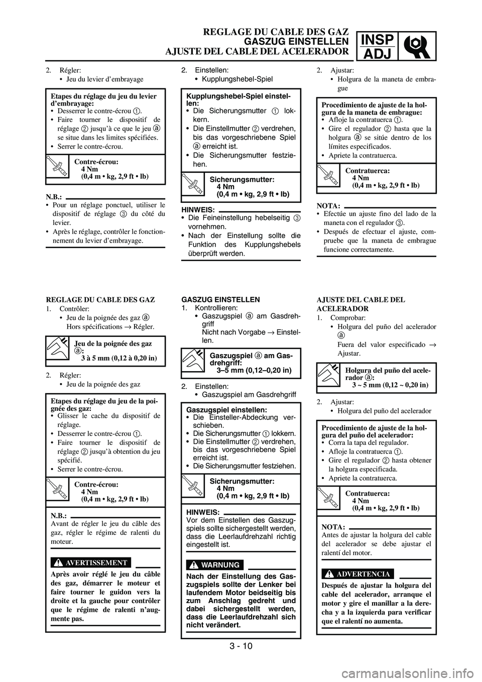 YAMAHA WR 450F 2007 Repair Manual INSP
ADJ
2. Régler:
Jeu du levier d’embrayage
N.B.:
Pour un réglage ponctuel, utiliser le
dispositif de réglage 3 du côté du
levier.
Après le réglage, contrôler le fonction-
nement du lev YAMAHA WR 450F 2007 Repair Manual INSP
ADJ
2. Régler:
Jeu du levier d’embrayage
N.B.:
Pour un réglage ponctuel, utiliser le
dispositif de réglage 3 du côté du
levier.
Après le réglage, contrôler le fonction-
nement du lev