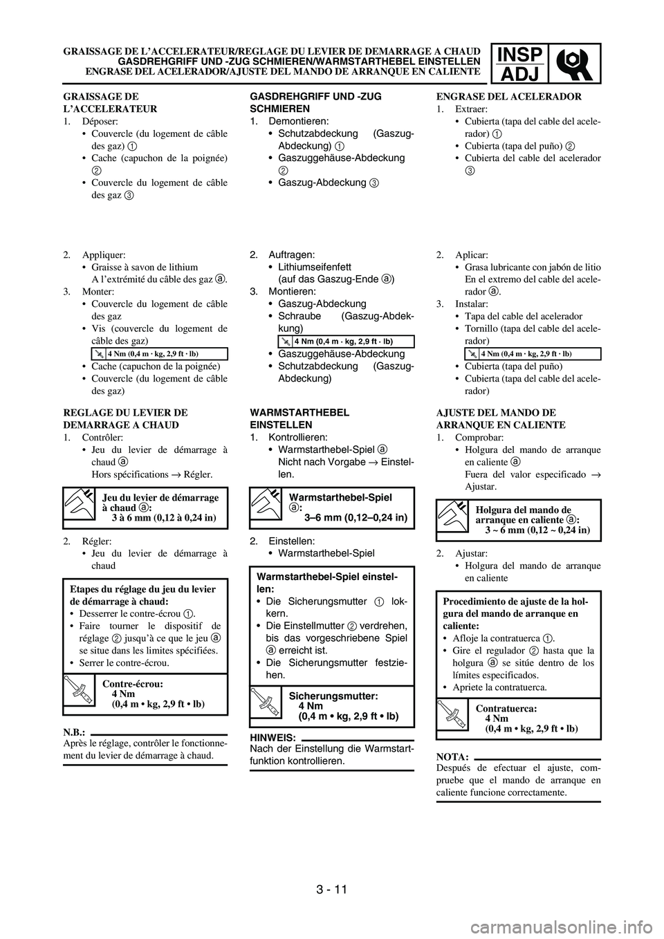 YAMAHA WR 450F 2007 Repair Manual INSP
ADJ
GRAISSAGE DE
L’ACCELERATEUR
1. Déposer:
Couvercle (du logement de câble
des gaz) 1
Cache (capuchon de la poignée)
2
Couvercle du logement de câble
des gaz 3
2. Appliquer:
Graiss YAMAHA WR 450F 2007 Repair Manual INSP
ADJ
GRAISSAGE DE
L’ACCELERATEUR
1. Déposer:
Couvercle (du logement de câble
des gaz) 1
Cache (capuchon de la poignée)
2
Couvercle du logement de câble
des gaz 3
2. Appliquer:
Graiss