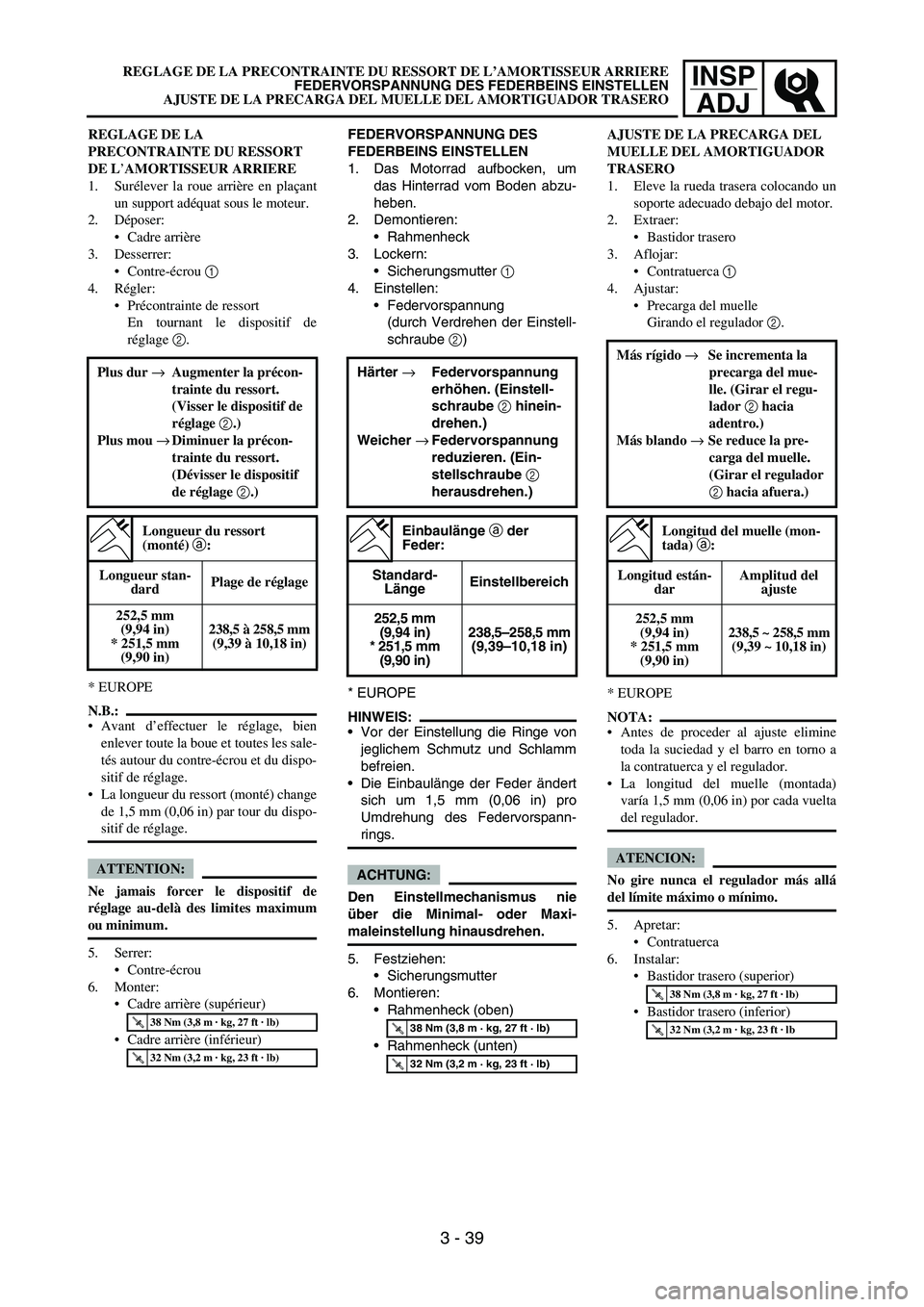 YAMAHA WR 450F 2007 Betriebsanleitungen (in German) INSP
ADJ
REGLAGE DE LA
PRECONTRAINTE DU RESSORT
DE L’AMORTISSEUR ARRIERE
1. Surélever la roue arrière en plaçant
un support adéquat sous le moteur.
2. Déposer:
Cadre arrière
3. Desserrer:
YAMAHA WR 450F 2007 Betriebsanleitungen (in German) INSP
ADJ
REGLAGE DE LA
PRECONTRAINTE DU RESSORT
DE L’AMORTISSEUR ARRIERE
1. Surélever la roue arrière en plaçant
un support adéquat sous le moteur.
2. Déposer:
Cadre arrière
3. Desserrer:
