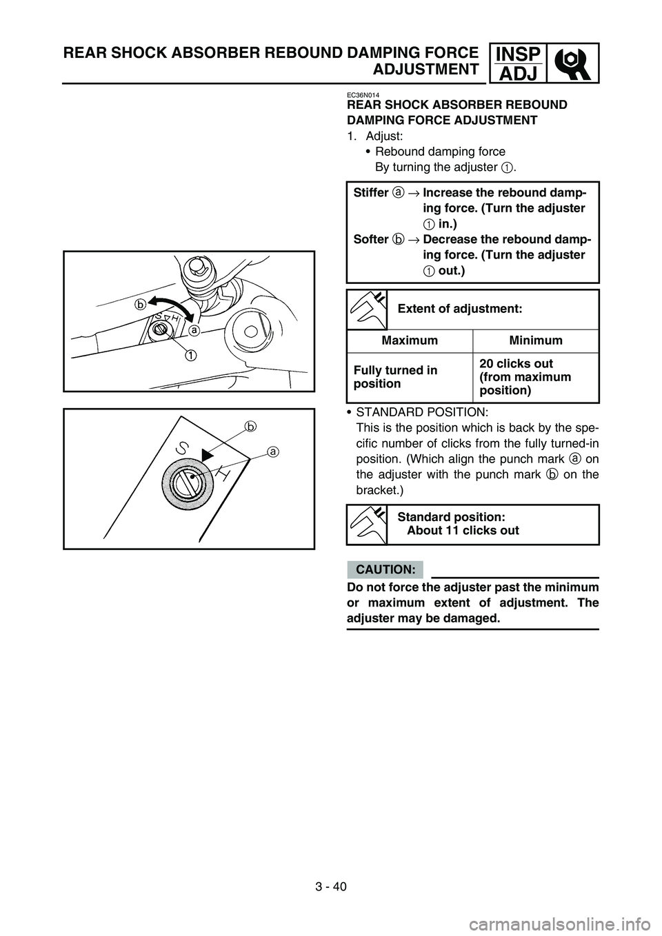 YAMAHA WR 450F 2007 Betriebsanleitungen (in German) 3 - 40
INSP
ADJ
EC36N014
REAR SHOCK ABSORBER REBOUND
DAMPING FORCE ADJUSTMENT
1. Adjust:
Rebound damping force
By turning the adjuster 1.
Stiffer a →Increase the rebound damp-
ing force. (Turn the YAMAHA WR 450F 2007 Betriebsanleitungen (in German) 3 - 40
INSP
ADJ
EC36N014
REAR SHOCK ABSORBER REBOUND
DAMPING FORCE ADJUSTMENT
1. Adjust:
Rebound damping force
By turning the adjuster 1.
Stiffer a →Increase the rebound damp-
ing force. (Turn the