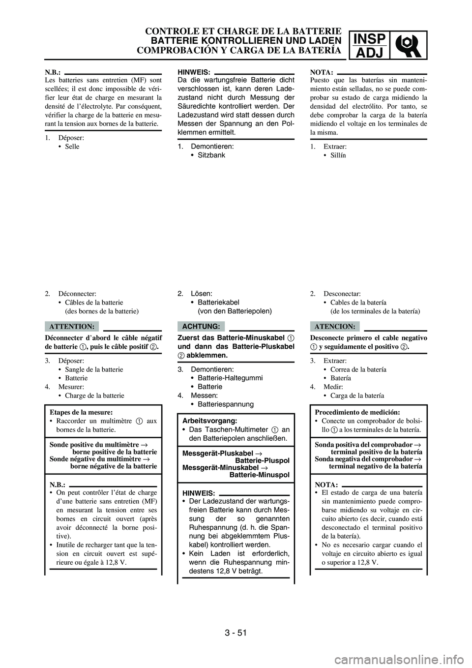 YAMAHA WR 450F 2007 Owners Manual INSP
ADJ
N.B.:
Les batteries sans entretien (MF) sont
scellées; il est donc impossible de véri-
fier leur état de charge en mesurant la
densité de l’électrolyte. Par conséquent,
vérifier la c YAMAHA WR 450F 2007 Owners Manual INSP
ADJ
N.B.:
Les batteries sans entretien (MF) sont
scellées; il est donc impossible de véri-
fier leur état de charge en mesurant la
densité de l’électrolyte. Par conséquent,
vérifier la c