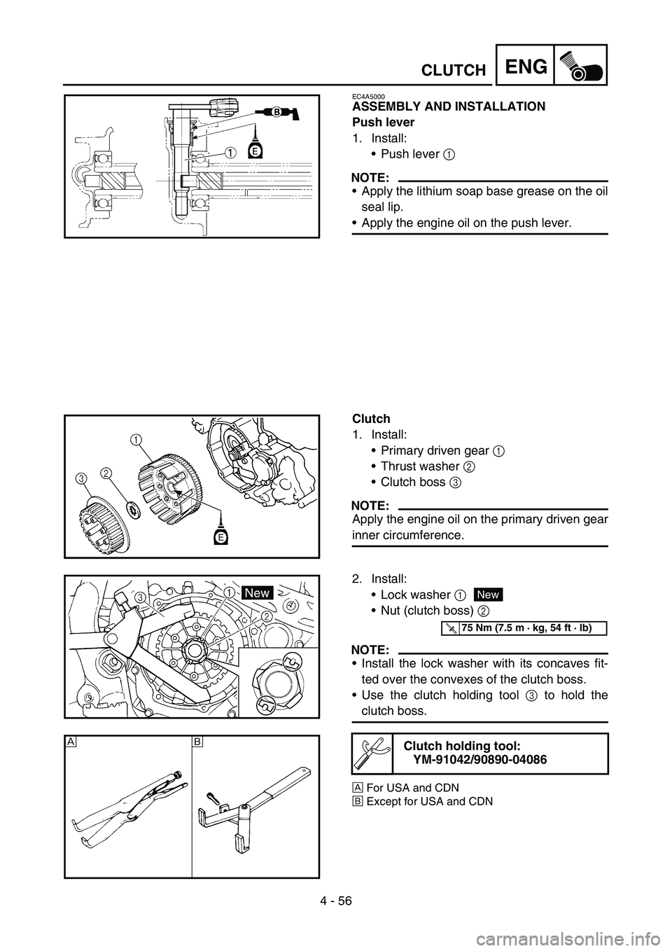 YAMAHA WR 450F 2007 Repair Manual 4 - 56
ENGCLUTCH
EC4A5000
ASSEMBLY AND INSTALLATION
Push lever
1. Install:
Push lever 1
NOTE:
Apply the lithium soap base grease on the oil
seal lip.
Apply the engine oil on the push lever.
Clutch YAMAHA WR 450F 2007 Repair Manual 4 - 56
ENGCLUTCH
EC4A5000
ASSEMBLY AND INSTALLATION
Push lever
1. Install:
Push lever 1
NOTE:
Apply the lithium soap base grease on the oil
seal lip.
Apply the engine oil on the push lever.
Clutch