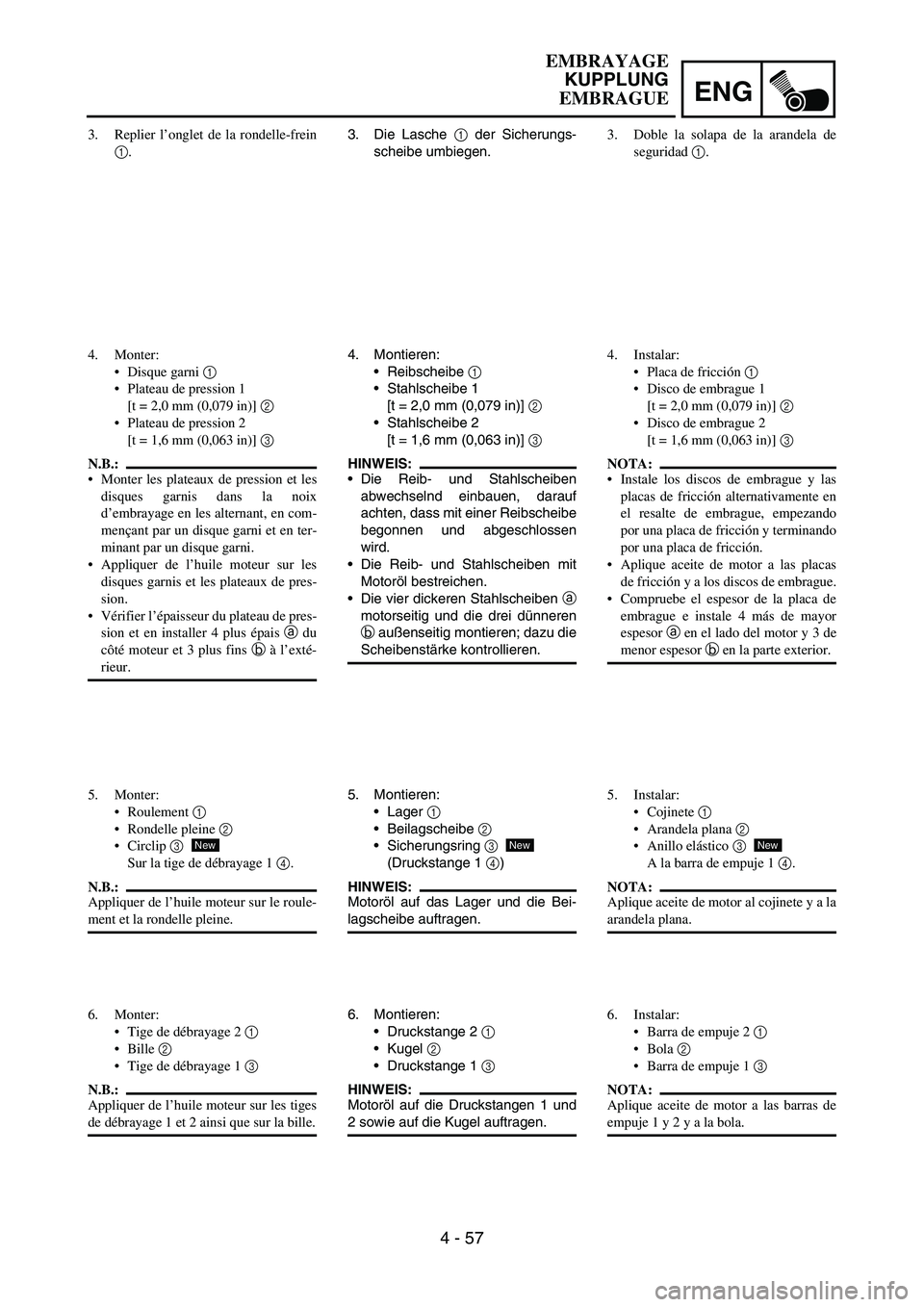YAMAHA WR 450F 2007  Owners Manual ENG
4 - 57
3. Die Lasche 
1 der Sicherungs-
scheibe umbiegen.
4. Montieren:
Reibscheibe 
1 
Stahlscheibe 1
[t = 2,0 mm (0,079 in)] 
2 
Stahlscheibe 2
[t = 1,6 mm (0,063 in)] 
3 
HINWEIS:
Die Reib-