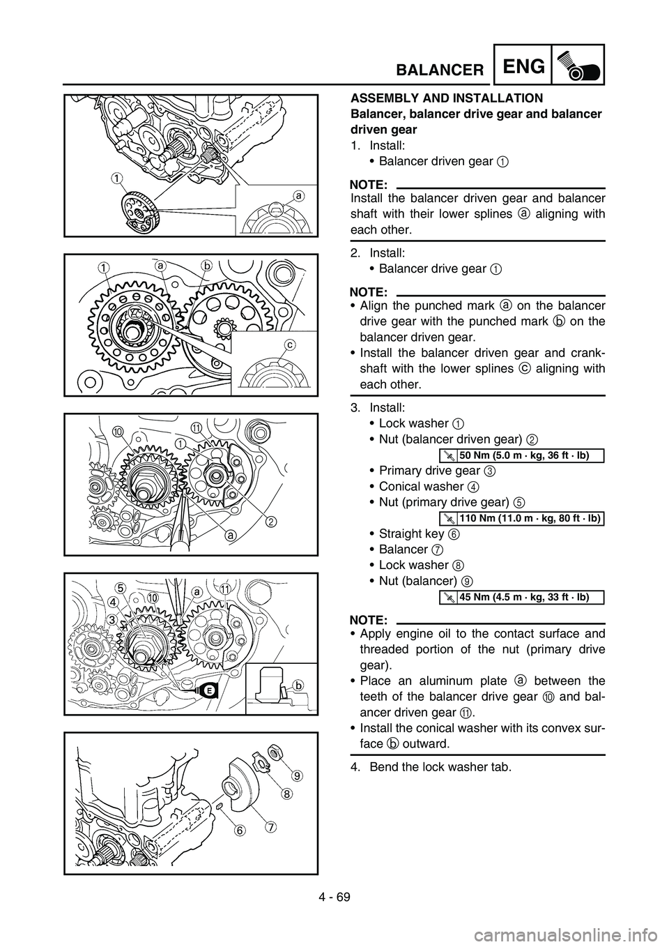 YAMAHA WR 450F 2007 Owners Manual 4 - 69
ENGBALANCER
ASSEMBLY AND INSTALLATION
Balancer, balancer drive gear and balancer
driven gear
1. Install:
Balancer driven gear 1
NOTE:
Install the balancer driven gear and balancer
shaft with YAMAHA WR 450F 2007 Owners Manual 4 - 69
ENGBALANCER
ASSEMBLY AND INSTALLATION
Balancer, balancer drive gear and balancer
driven gear
1. Install:
Balancer driven gear 1
NOTE:
Install the balancer driven gear and balancer
shaft with