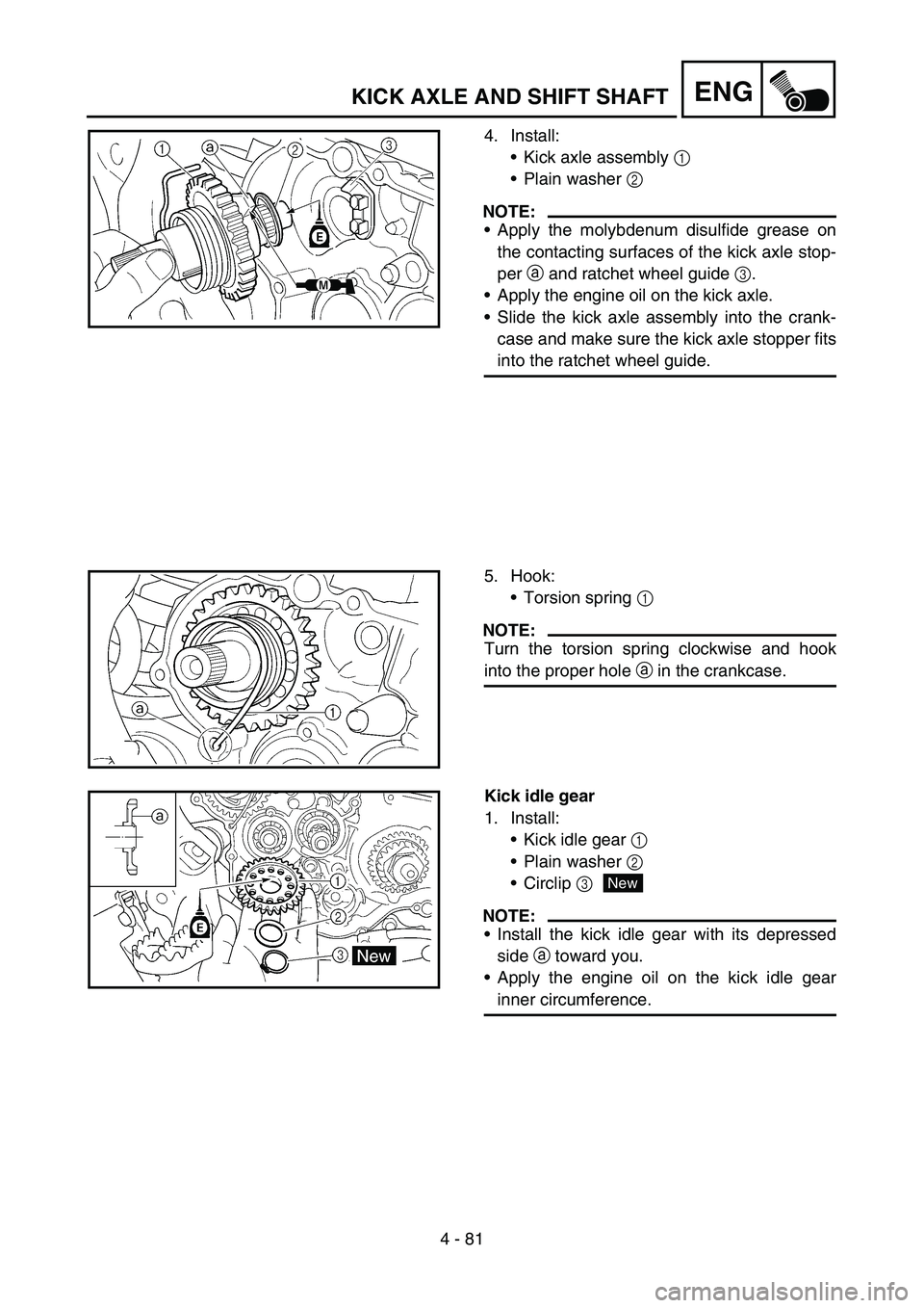 YAMAHA WR 450F 2007 Manual PDF 4 - 81
ENGKICK AXLE AND SHIFT SHAFT
4. Install:
Kick axle assembly 1
Plain washer 2
NOTE:
Apply the molybdenum disulfide grease on
the contacting surfaces of the kick axle stop-
per a and ratchet YAMAHA WR 450F 2007 Manual PDF 4 - 81
ENGKICK AXLE AND SHIFT SHAFT
4. Install:
Kick axle assembly 1
Plain washer 2
NOTE:
Apply the molybdenum disulfide grease on
the contacting surfaces of the kick axle stop-
per a and ratchet