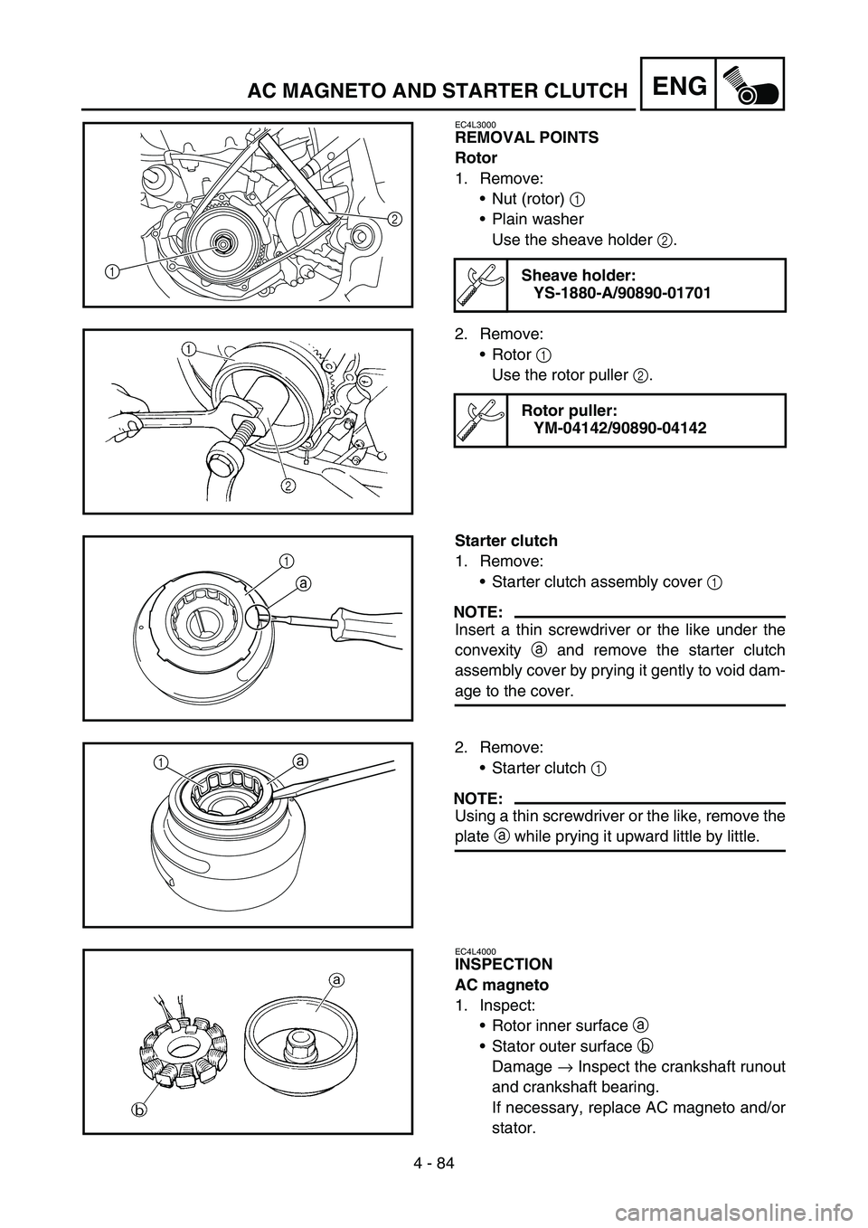 YAMAHA WR 450F 2007 Owners Manual 4 - 84
ENGAC MAGNETO AND STARTER CLUTCH
EC4L3000
REMOVAL POINTS
Rotor
1. Remove:
Nut (rotor) 1
Plain washer
Use the sheave holder 2.
Sheave holder:
YS-1880-A/90890-01701
2
1
2. Remove:
Rotor 1
Us YAMAHA WR 450F 2007 Owners Manual 4 - 84
ENGAC MAGNETO AND STARTER CLUTCH
EC4L3000
REMOVAL POINTS
Rotor
1. Remove:
Nut (rotor) 1
Plain washer
Use the sheave holder 2.
Sheave holder:
YS-1880-A/90890-01701
2
1
2. Remove:
Rotor 1
Us