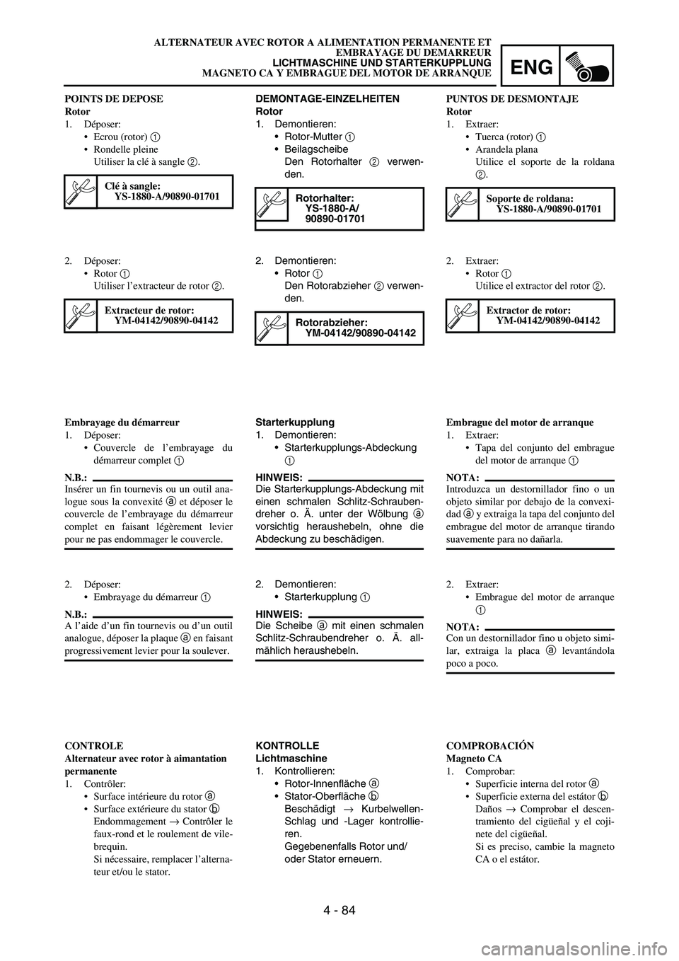 YAMAHA WR 450F 2007 Owners Manual ENG
4 - 84
DEMONTAGE-EINZELHEITEN
Rotor
1. Demontieren:
Rotor-Mutter
1
Beilagscheibe
Den Rotorhalter
2 verwen-
den.
Rotorhalter:
YS-1880-A/
90890-01701
2. Demontieren:
Rotor
1
Den Rotorabziehe YAMAHA WR 450F 2007 Owners Manual ENG
4 - 84
DEMONTAGE-EINZELHEITEN
Rotor
1. Demontieren:
Rotor-Mutter
1
Beilagscheibe
Den Rotorhalter
2 verwen-
den.
Rotorhalter:
YS-1880-A/
90890-01701
2. Demontieren:
Rotor
1
Den Rotorabziehe