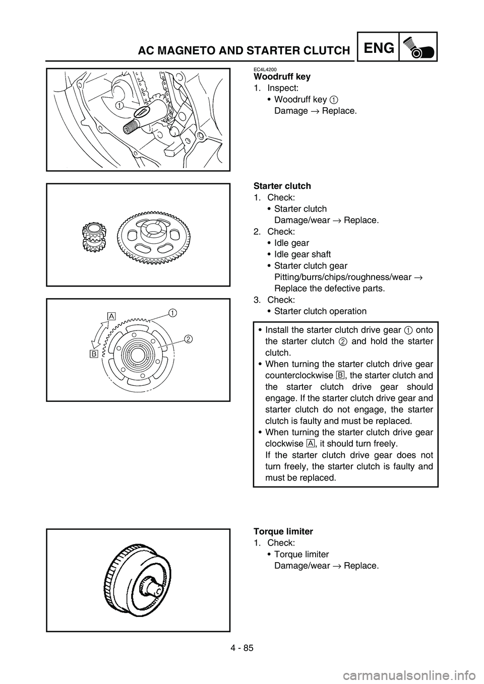 YAMAHA WR 450F 2007 Owners Manual 4 - 85
ENGAC MAGNETO AND STARTER CLUTCH
EC4L4200
Woodruff key
1. Inspect:
Woodruff key 1
Damage → Replace.
Starter clutch
1. Check:
Starter clutch
Damage/wear → Replace.
2. Check:
Idle gear
I YAMAHA WR 450F 2007 Owners Manual 4 - 85
ENGAC MAGNETO AND STARTER CLUTCH
EC4L4200
Woodruff key
1. Inspect:
Woodruff key 1
Damage → Replace.
Starter clutch
1. Check:
Starter clutch
Damage/wear → Replace.
2. Check:
Idle gear
I