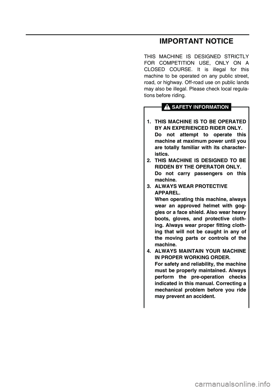 YAMAHA WR 450F 2007  Owners Manual IMPORTANT NOTICE
THIS MACHINE IS DESIGNED STRICTLY
FOR COMPETITION USE, ONLY ON A
CLOSED COURSE. It is illegal for this
machine to be operated on any public street,
road, or highway. Off-road use on p