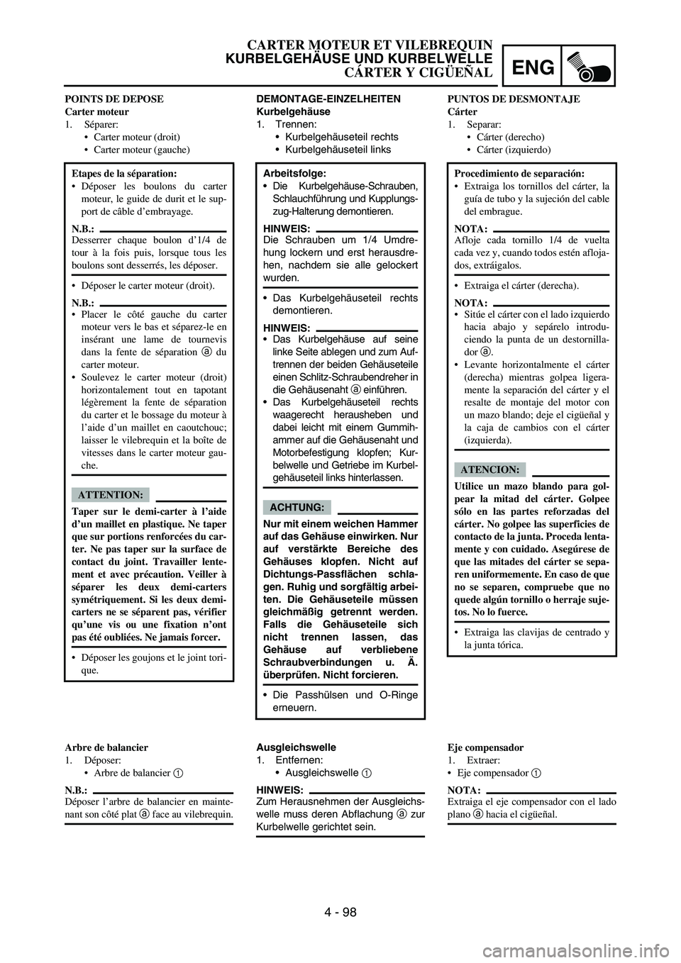 YAMAHA WR 450F 2007 Owners Manual ENG
4 - 98
DEMONTAGE-EINZELHEITEN
Kurbelgehäuse
1. Trennen:
Kurbelgehäuseteil rechts
Kurbelgehäuseteil links
Arbeitsfolge:
Die Kurbelgehäuse-Schrauben,
Schlauchführung und Kupplungs-
zug-Halte YAMAHA WR 450F 2007 Owners Manual ENG
4 - 98
DEMONTAGE-EINZELHEITEN
Kurbelgehäuse
1. Trennen:
Kurbelgehäuseteil rechts
Kurbelgehäuseteil links
Arbeitsfolge:
Die Kurbelgehäuse-Schrauben,
Schlauchführung und Kupplungs-
zug-Halte