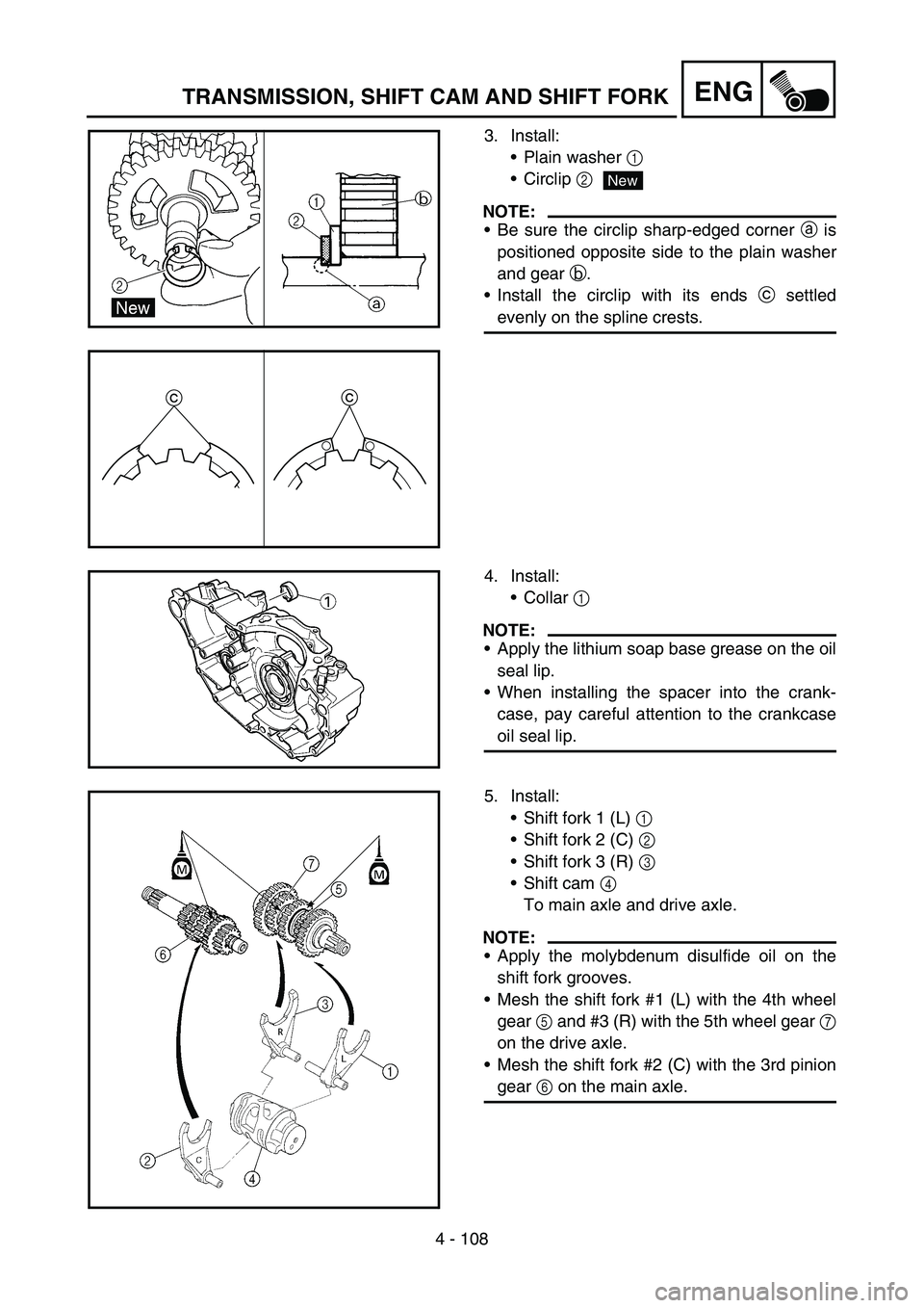 YAMAHA WR 450F 2007 Owners Manual 4 - 108
ENGTRANSMISSION, SHIFT CAM AND SHIFT FORK
3. Install:
Plain washer 1
Circlip 2
NOTE:
Be sure the circlip sharp-edged corner a is
positioned opposite side to the plain washer
and gear b.
I YAMAHA WR 450F 2007 Owners Manual 4 - 108
ENGTRANSMISSION, SHIFT CAM AND SHIFT FORK
3. Install:
Plain washer 1
Circlip 2
NOTE:
Be sure the circlip sharp-edged corner a is
positioned opposite side to the plain washer
and gear b.
I