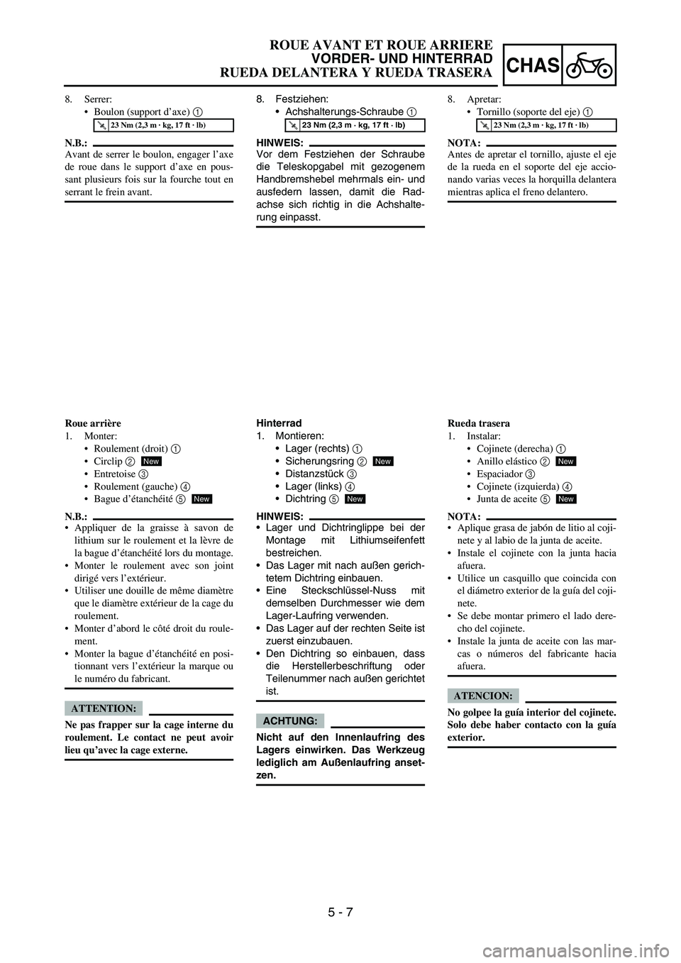 YAMAHA WR 450F 2007 Owners Manual 5 - 7
CHAS
8. Festziehen:
Achshalterungs-Schraube
1
HINWEIS:
Vor dem Festziehen der Schraube
die Teleskopgabel mit gezogenem
Handbremshebel mehrmals ein- und
ausfedern lassen, damit die Rad-
achse s YAMAHA WR 450F 2007 Owners Manual 5 - 7
CHAS
8. Festziehen:
Achshalterungs-Schraube
1
HINWEIS:
Vor dem Festziehen der Schraube
die Teleskopgabel mit gezogenem
Handbremshebel mehrmals ein- und
ausfedern lassen, damit die Rad-
achse s