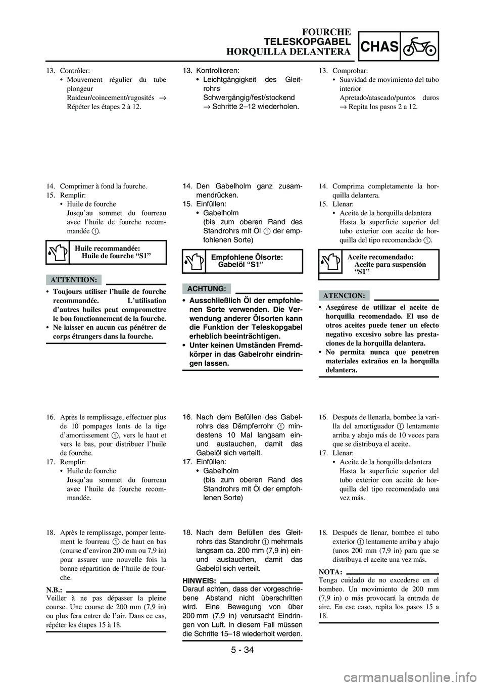 YAMAHA WR 450F 2007 Owners Manual 5 - 34
CHAS
13. Kontrollieren:
Leichtgängigkeit des Gleit-
rohrs
Schwergängig/fest/stockend
→ Schritte 2–12 wiederholen.
14. Den Gabelholm ganz zusam-
mendrücken.
15. Einfüllen:
Gabelholm
(b YAMAHA WR 450F 2007 Owners Manual 5 - 34
CHAS
13. Kontrollieren:
Leichtgängigkeit des Gleit-
rohrs
Schwergängig/fest/stockend
→ Schritte 2–12 wiederholen.
14. Den Gabelholm ganz zusam-
mendrücken.
15. Einfüllen:
Gabelholm
(b