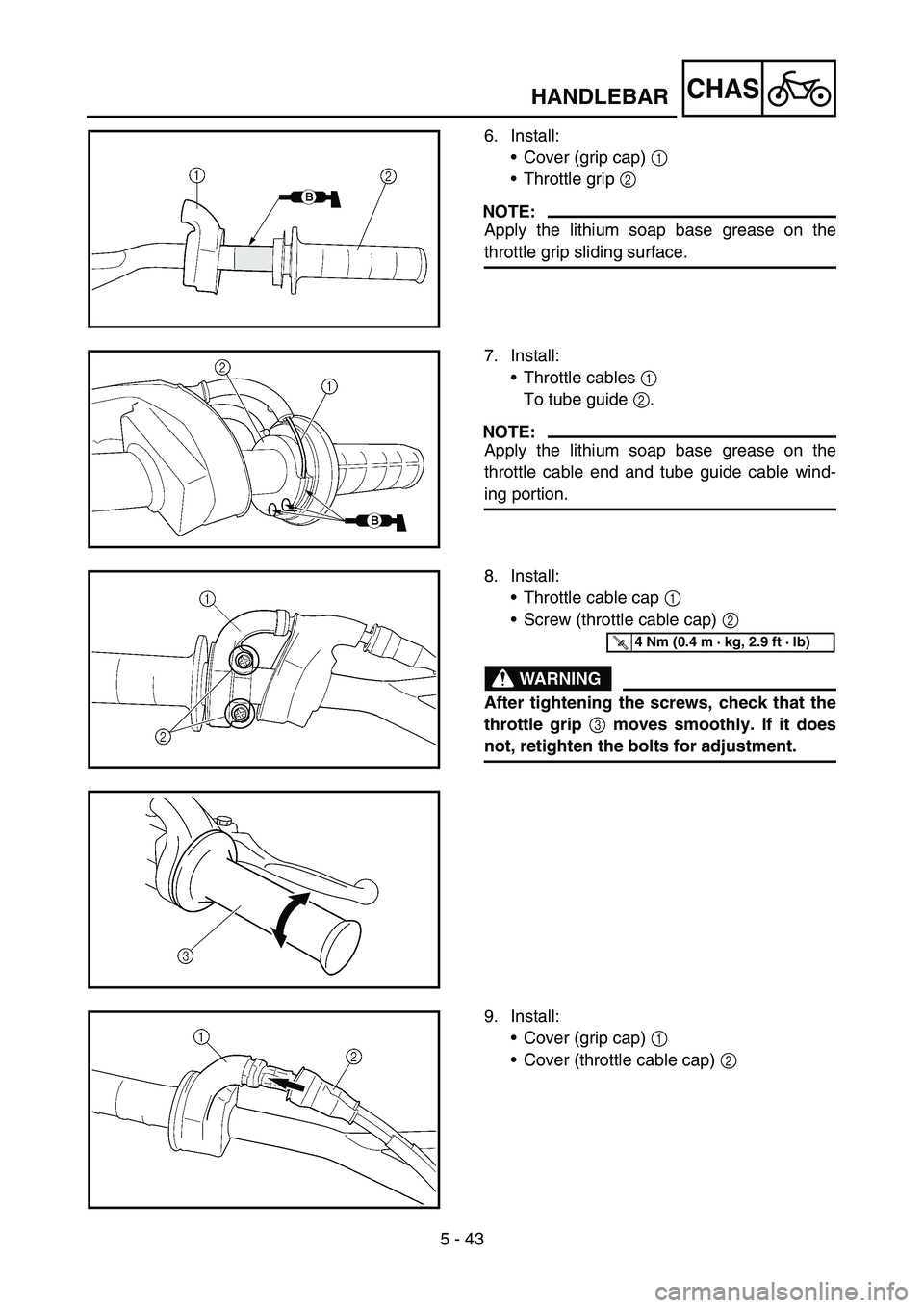 YAMAHA WR 450F 2007 Owners Manual 5 - 43
CHASHANDLEBAR
6. Install:
•Cover (grip cap) 1
•Throttle grip 2
NOTE:
Apply the lithium soap base grease on the
throttle grip sliding surface.
7. Install:
•Throttle cables 1
To tube gui YAMAHA WR 450F 2007 Owners Manual 5 - 43
CHASHANDLEBAR
6. Install:
•Cover (grip cap) 1
•Throttle grip 2
NOTE:
Apply the lithium soap base grease on the
throttle grip sliding surface.
7. Install:
•Throttle cables 1
To tube gui