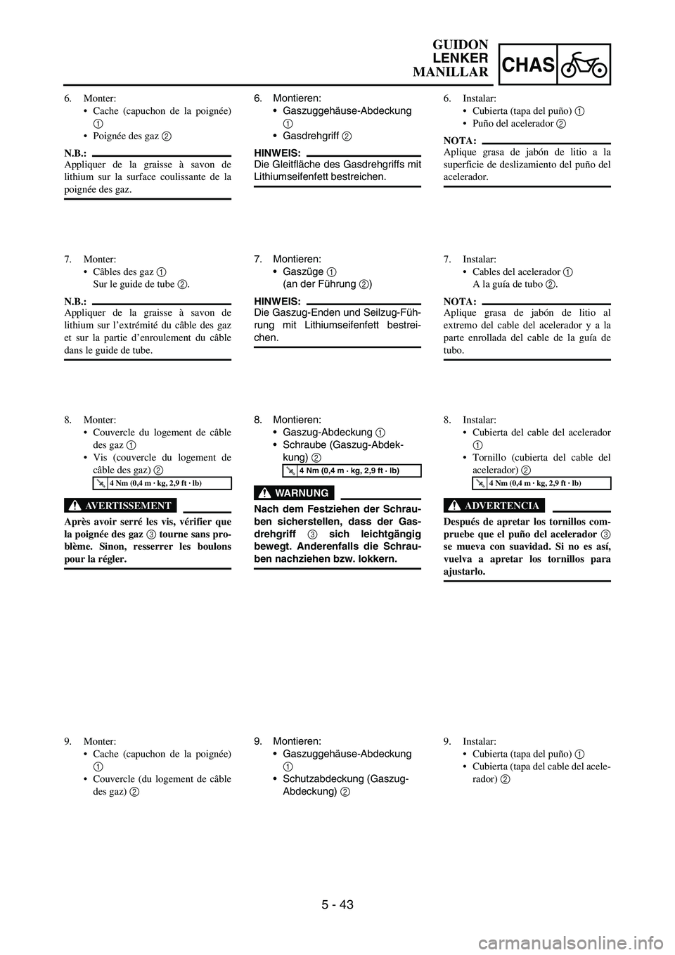 YAMAHA WR 450F 2007 Owners Manual 5 - 43
CHAS
6. Montieren:
Gaszuggehäuse-Abdeckung
1
Gasdrehgriff
2
HINWEIS:
Die Gleitfläche des Gasdrehgriffs mit
Lithiumseifenfett bestreichen.
7. Montieren:
Gaszüge
1
(an der Führung
2) YAMAHA WR 450F 2007 Owners Manual 5 - 43
CHAS
6. Montieren:
Gaszuggehäuse-Abdeckung
1
Gasdrehgriff
2
HINWEIS:
Die Gleitfläche des Gasdrehgriffs mit
Lithiumseifenfett bestreichen.
7. Montieren:
Gaszüge
1
(an der Führung
2)