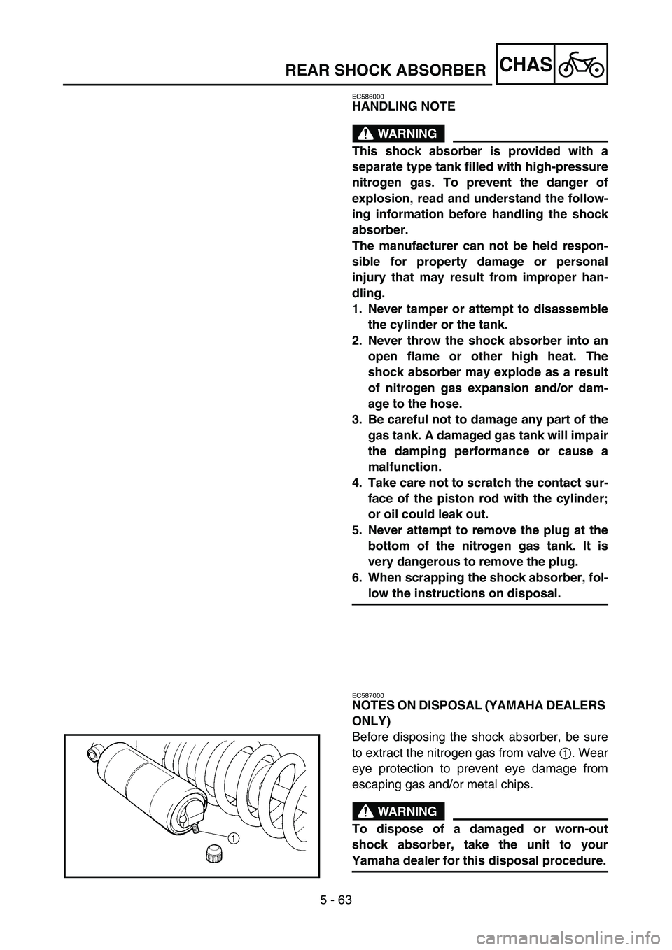 YAMAHA WR 450F 2007 Owners Manual 5 - 63
CHAS
EC586000
HANDLING NOTE
WARNING
This shock absorber is provided with a
separate type tank filled with high-pressure
nitrogen gas. To prevent the danger of
explosion, read and understand the YAMAHA WR 450F 2007 Owners Manual 5 - 63
CHAS
EC586000
HANDLING NOTE
WARNING
This shock absorber is provided with a
separate type tank filled with high-pressure
nitrogen gas. To prevent the danger of
explosion, read and understand the