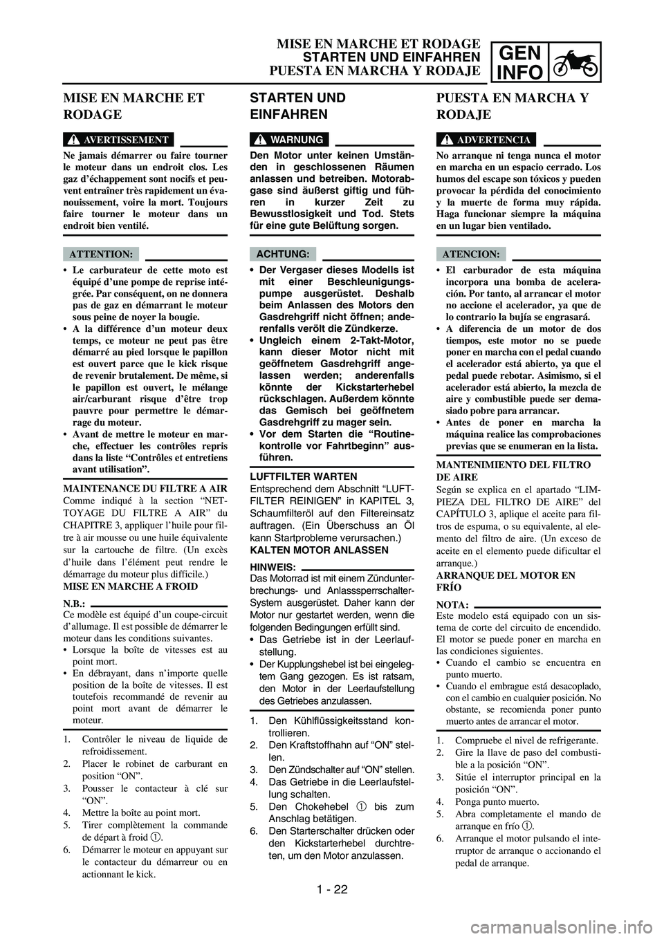 YAMAHA WR 450F 2007 Owners Manual GEN
INFO
STARTEN UND
EINFAHREN
WARNUNG
Den Motor unter keinen Umstän-
den in geschlossenen Räumen
anlassen und betreiben. Motorab-
gase sind äußerst giftig und füh-
ren in kurzer Zeit zu
Bewusst YAMAHA WR 450F 2007 Owners Manual GEN
INFO
STARTEN UND
EINFAHREN
WARNUNG
Den Motor unter keinen Umstän-
den in geschlossenen Räumen
anlassen und betreiben. Motorab-
gase sind äußerst giftig und füh-
ren in kurzer Zeit zu
Bewusst