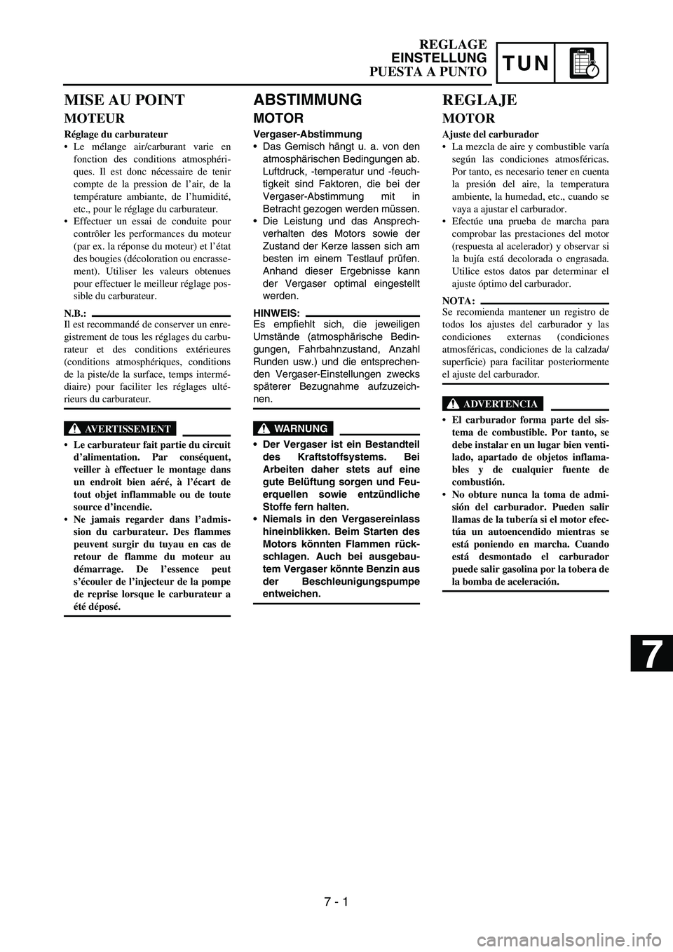 YAMAHA WR 450F 2007 Owners Manual TUN
ABSTIMMUNG
MOTOR
Vergaser-Abstimmung
Das Gemisch hängt u. a. von den
atmosphärischen Bedingungen ab.
Luftdruck, -temperatur und -feuch-
tigkeit sind Faktoren, die bei der
Vergaser-Abstimmung mi YAMAHA WR 450F 2007 Owners Manual TUN
ABSTIMMUNG
MOTOR
Vergaser-Abstimmung
Das Gemisch hängt u. a. von den
atmosphärischen Bedingungen ab.
Luftdruck, -temperatur und -feuch-
tigkeit sind Faktoren, die bei der
Vergaser-Abstimmung mi