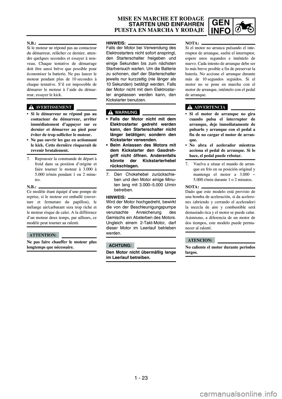 YAMAHA WR 450F 2007 Owners Manual GEN
INFO
HINWEIS:
Falls der Motor bei Verwendung des
Elektrostarters nicht sofort anspringt,
den Starterschalter freigeben und
einige Sekunden bis zum nächsten
Startversuch warten. Um die Batterie
zu YAMAHA WR 450F 2007 Owners Manual GEN
INFO
HINWEIS:
Falls der Motor bei Verwendung des
Elektrostarters nicht sofort anspringt,
den Starterschalter freigeben und
einige Sekunden bis zum nächsten
Startversuch warten. Um die Batterie
zu