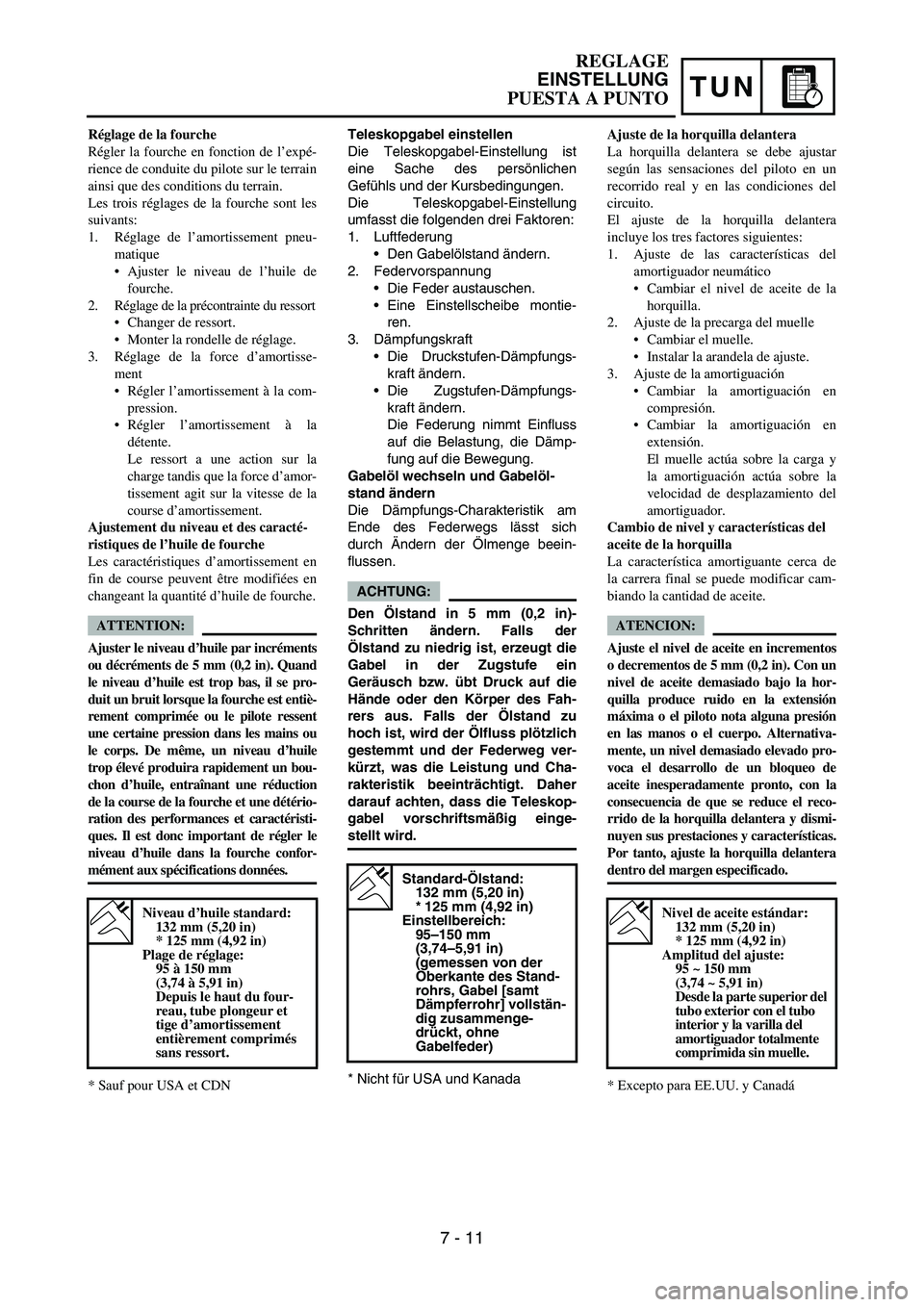 YAMAHA WR 450F 2007 Owners Manual TUN
Teleskopgabel einstellen
Die Teleskopgabel-Einstellung ist
eine Sache des persönlichen
Gefühls und der Kursbedingungen.
Die Teleskopgabel-Einstellung
umfasst die folgenden drei Faktoren:
1. Luft YAMAHA WR 450F 2007 Owners Manual TUN
Teleskopgabel einstellen
Die Teleskopgabel-Einstellung ist
eine Sache des persönlichen
Gefühls und der Kursbedingungen.
Die Teleskopgabel-Einstellung
umfasst die folgenden drei Faktoren:
1. Luft