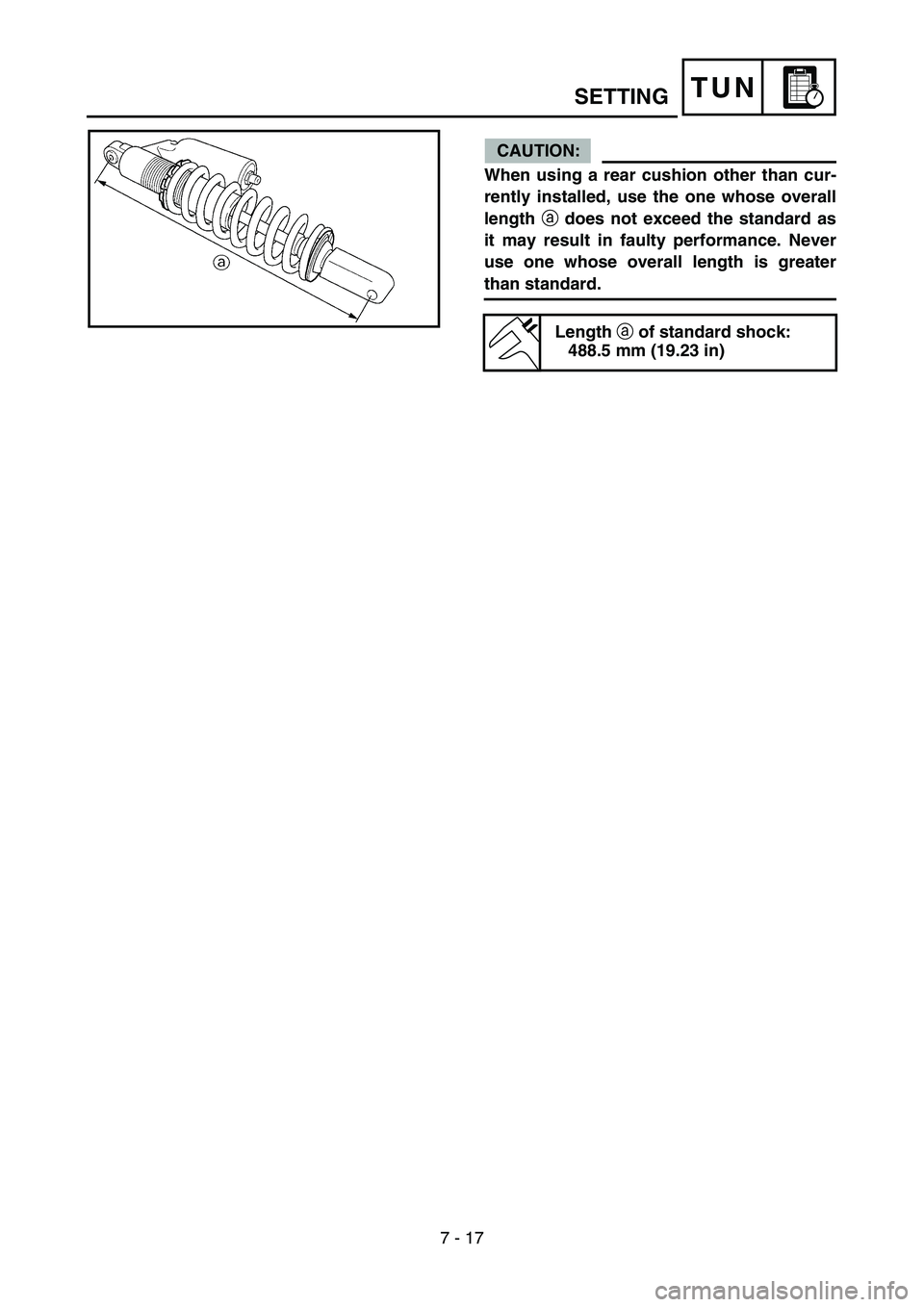 YAMAHA WR 450F 2007 Owners Manual 7 - 17
TUN
CAUTION:
When using a rear cushion other than cur-
rently installed, use the one whose overall
length a does not exceed the standard as
it may result in faulty performance. Never
use one wh YAMAHA WR 450F 2007 Owners Manual 7 - 17
TUN
CAUTION:
When using a rear cushion other than cur-
rently installed, use the one whose overall
length a does not exceed the standard as
it may result in faulty performance. Never
use one wh