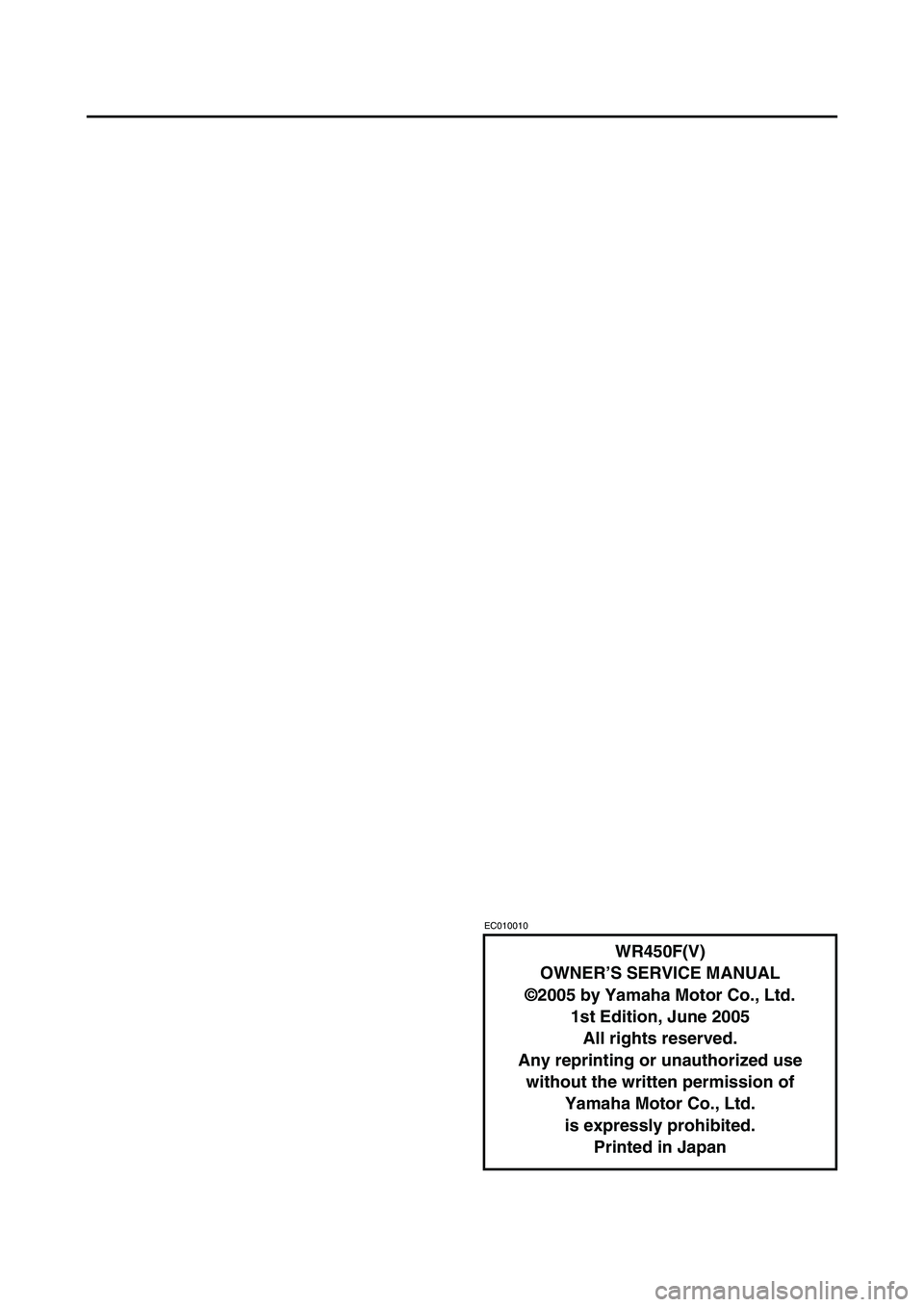 YAMAHA WR 450F 2006  Notices Demploi (in French) EC010010
WR450F(V)
OWNER’S SERVICE MANUAL
©2005 by Yamaha Motor Co., Ltd.
1st Edition, June 2005
All rights reserved. 
Any reprinting or unauthorized use
without the written permission of 
Yamaha M