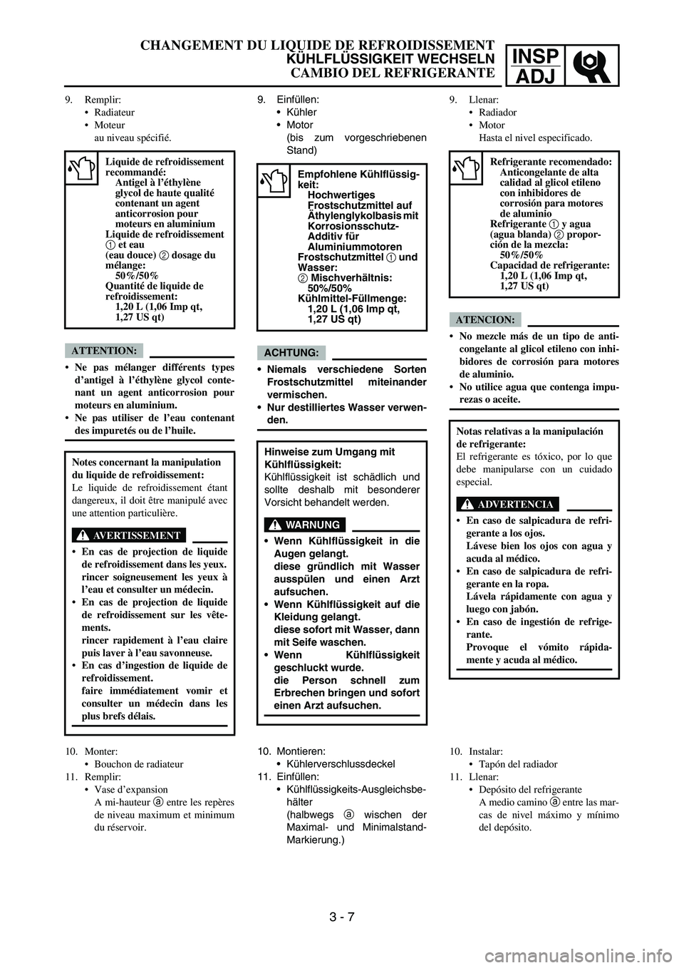 YAMAHA WR 450F 2006 Owners Manual INSP
ADJ
9. Remplir:
Radiateur
Moteur
au niveau spécifié.
ATTENTION:
Ne pas mélanger différents types
d’antigel à l’éthylène glycol conte-
nant un agent anticorrosion pour
moteurs en alu YAMAHA WR 450F 2006 Owners Manual INSP
ADJ
9. Remplir:
Radiateur
Moteur
au niveau spécifié.
ATTENTION:
Ne pas mélanger différents types
d’antigel à l’éthylène glycol conte-
nant un agent anticorrosion pour
moteurs en alu