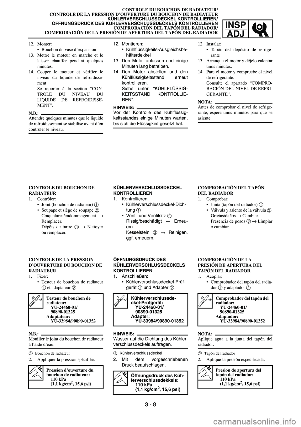 YAMAHA WR 450F 2006 Owners Manual INSP
ADJ
12. Monter:
Bouchon du vase d’expansion
13. Mettre le moteur en marche et le
laisser chauffer pendant quelques
minutes.
14. Couper le moteur et vérifier le
niveau du liquide de refroidiss YAMAHA WR 450F 2006 Owners Manual INSP
ADJ
12. Monter:
Bouchon du vase d’expansion
13. Mettre le moteur en marche et le
laisser chauffer pendant quelques
minutes.
14. Couper le moteur et vérifier le
niveau du liquide de refroidiss
