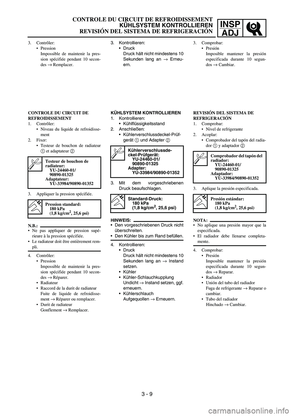YAMAHA WR 450F 2006 Owners Manual INSP
ADJ
3. Contrôler:
Pression
Impossible de maintenir la pres-
sion spécifiée pendant 10 secon-
des → Remplacer.
CONTROLE DU CIRCUIT DE
REFROIDISSEMENT
1. Contrôler:
Niveau du liquide de re YAMAHA WR 450F 2006 Owners Manual INSP
ADJ
3. Contrôler:
Pression
Impossible de maintenir la pres-
sion spécifiée pendant 10 secon-
des → Remplacer.
CONTROLE DU CIRCUIT DE
REFROIDISSEMENT
1. Contrôler:
Niveau du liquide de re