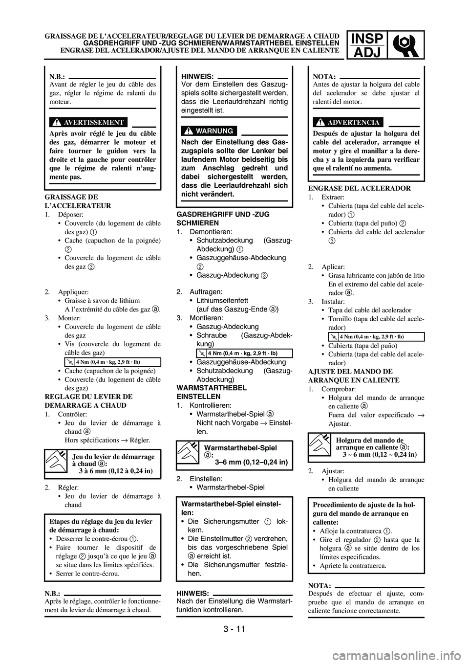 YAMAHA WR 450F 2006 Owners Manual INSP
ADJ
GRAISSAGE DE
L’ACCELERATEUR
1. Déposer:
Couvercle (du logement de câble
des gaz) 1
Cache (capuchon de la poignée)
2
Couvercle du logement de câble
des gaz 3
N.B.:
Avant de régle YAMAHA WR 450F 2006 Owners Manual INSP
ADJ
GRAISSAGE DE
L’ACCELERATEUR
1. Déposer:
Couvercle (du logement de câble
des gaz) 1
Cache (capuchon de la poignée)
2
Couvercle du logement de câble
des gaz 3
N.B.:
Avant de régle