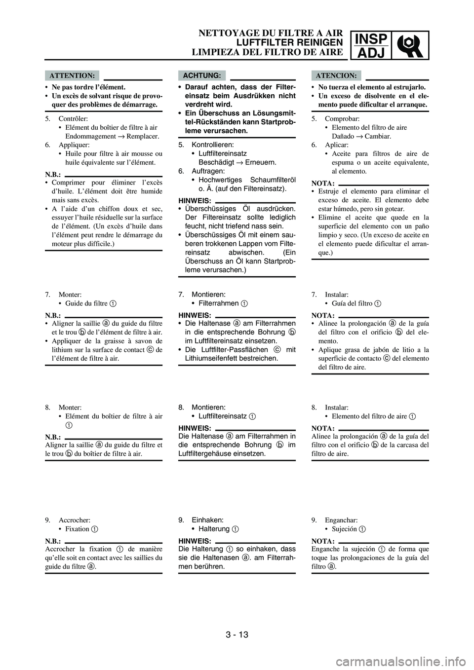 YAMAHA WR 450F 2006 Owners Manual INSP
ADJ
ATTENTION:
Ne pas tordre l’élément.
Un excès de solvant risque de provo-
quer des problèmes de démarrage.
5. Contrôler:
Elément du boîtier de filtre à air
Endommagement → Remp YAMAHA WR 450F 2006 Owners Manual INSP
ADJ
ATTENTION:
Ne pas tordre l’élément.
Un excès de solvant risque de provo-
quer des problèmes de démarrage.
5. Contrôler:
Elément du boîtier de filtre à air
Endommagement → Remp