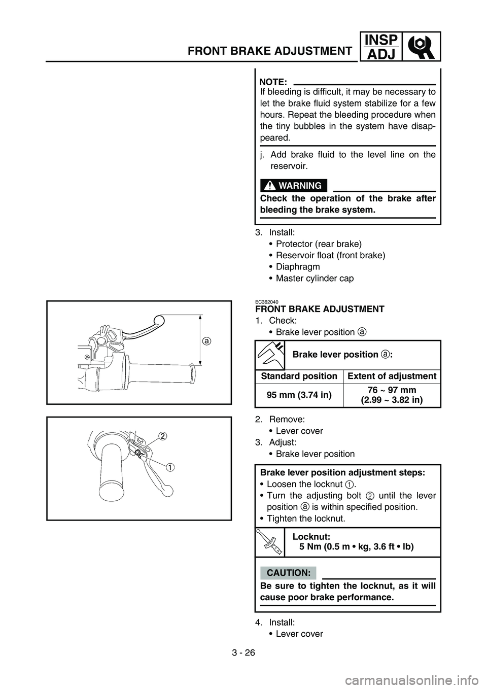 YAMAHA WR 450F 2006 Owners Manual 3 - 26
INSP
ADJ
FRONT BRAKE ADJUSTMENT
3. Install:
Protector (rear brake)
Reservoir float (front brake)
Diaphragm
Master cylinder cap
NOTE:
If bleeding is difficult, it may be necessary to
let the YAMAHA WR 450F 2006 Owners Manual 3 - 26
INSP
ADJ
FRONT BRAKE ADJUSTMENT
3. Install:
Protector (rear brake)
Reservoir float (front brake)
Diaphragm
Master cylinder cap
NOTE:
If bleeding is difficult, it may be necessary to
let the