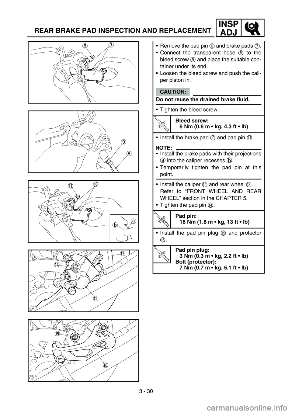 YAMAHA WR 450F 2006 Owners Manual 3 - 30
INSP
ADJ
REAR BRAKE PAD INSPECTION AND REPLACEMENT
Remove the pad pin 6 and brake pads 7.
Connect the transparent hose 8 to the
bleed screw 9 and place the suitable con-
tainer under its end. YAMAHA WR 450F 2006 Owners Manual 3 - 30
INSP
ADJ
REAR BRAKE PAD INSPECTION AND REPLACEMENT
Remove the pad pin 6 and brake pads 7.
Connect the transparent hose 8 to the
bleed screw 9 and place the suitable con-
tainer under its end.