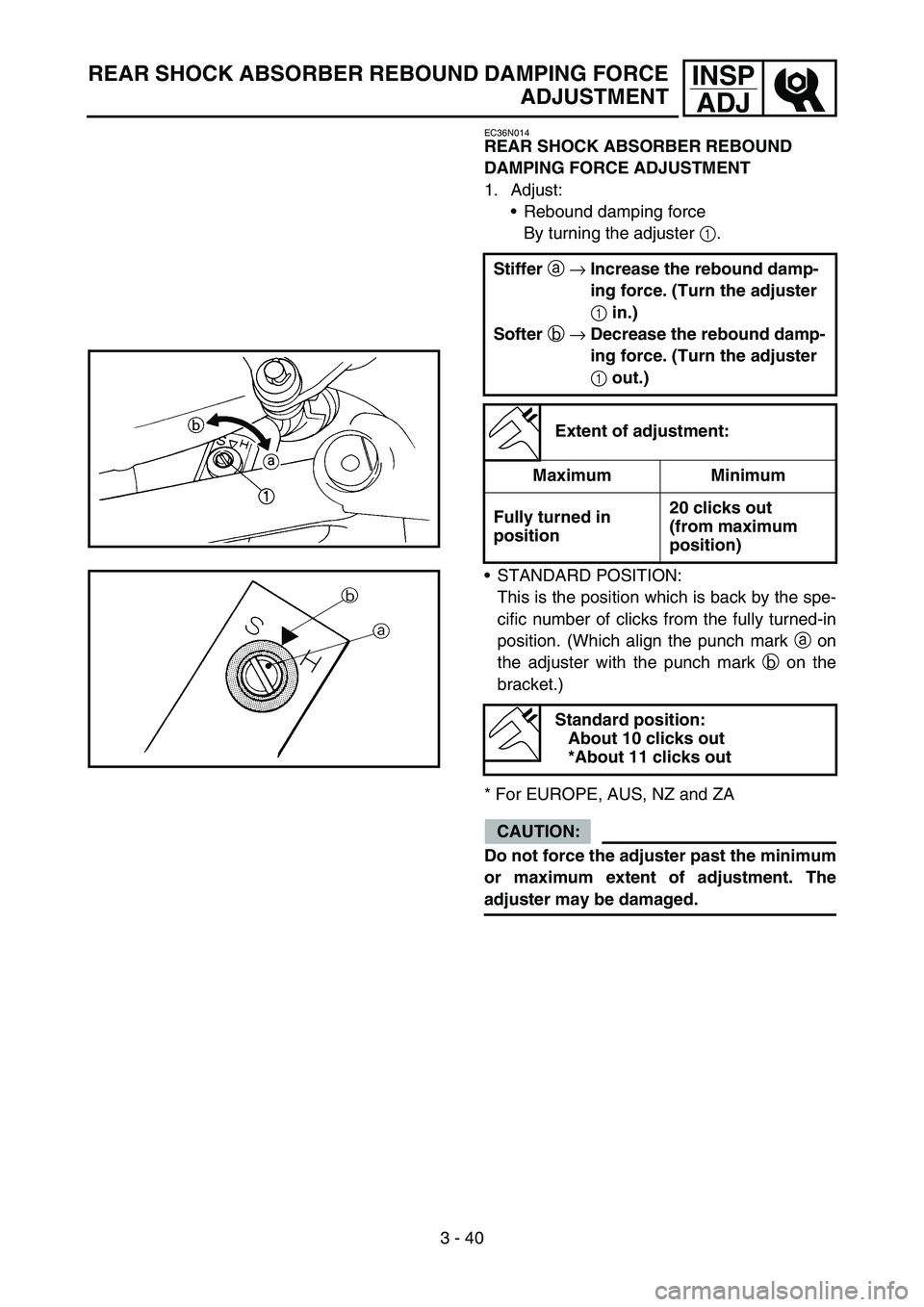 YAMAHA WR 450F 2006 Owners Manual 3 - 40
INSP
ADJ
EC36N014
REAR SHOCK ABSORBER REBOUND
DAMPING FORCE ADJUSTMENT
1. Adjust:
Rebound damping force
By turning the adjuster 1.
Stiffer a →Increase the rebound damp-
ing force. (Turn the YAMAHA WR 450F 2006 Owners Manual 3 - 40
INSP
ADJ
EC36N014
REAR SHOCK ABSORBER REBOUND
DAMPING FORCE ADJUSTMENT
1. Adjust:
Rebound damping force
By turning the adjuster 1.
Stiffer a →Increase the rebound damp-
ing force. (Turn the