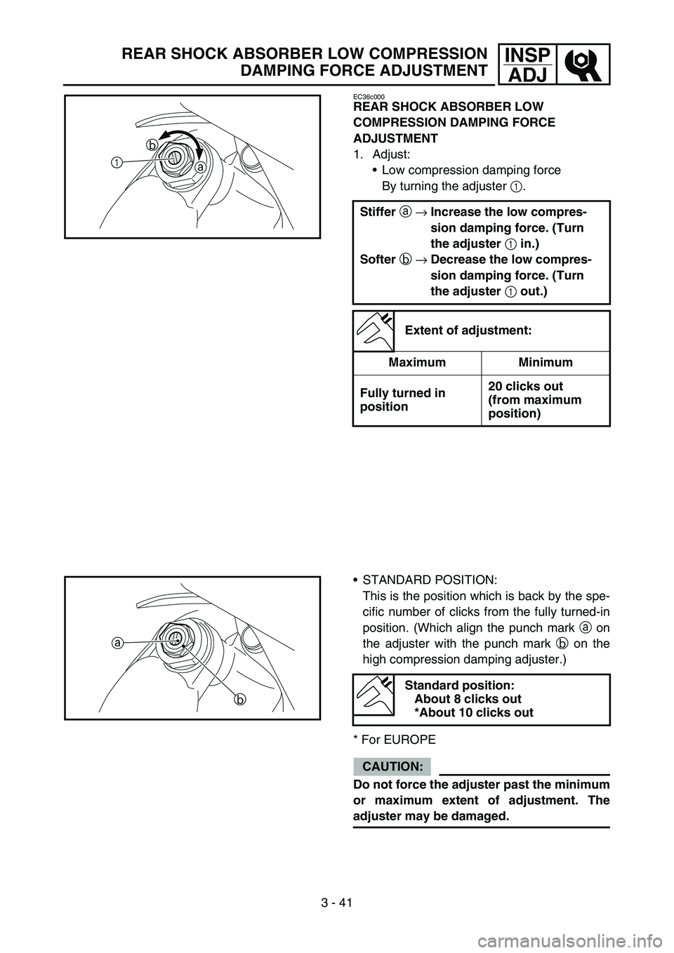 YAMAHA WR 450F 2006 Owners Manual 3 - 41
INSP
ADJREAR SHOCK ABSORBER LOW COMPRESSION
DAMPING FORCE ADJUSTMENT
EC36c000
REAR SHOCK ABSORBER LOW
COMPRESSION DAMPING FORCE
ADJUSTMENT
1. Adjust:
Low compression damping force
By turning YAMAHA WR 450F 2006 Owners Manual 3 - 41
INSP
ADJREAR SHOCK ABSORBER LOW COMPRESSION
DAMPING FORCE ADJUSTMENT
EC36c000
REAR SHOCK ABSORBER LOW
COMPRESSION DAMPING FORCE
ADJUSTMENT
1. Adjust:
Low compression damping force
By turning