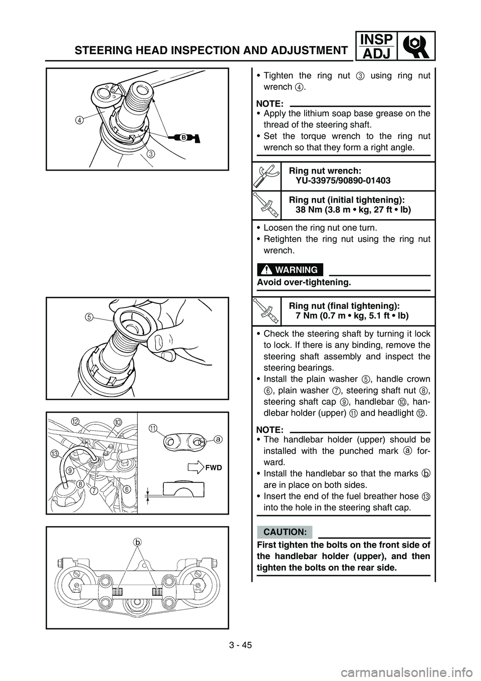 YAMAHA WR 450F 2006 Owners Manual 3 - 45
INSP
ADJ
STEERING HEAD INSPECTION AND ADJUSTMENT
Tighten the ring nut 3 using ring nut
wrench 4.
NOTE:
Apply the lithium soap base grease on the
thread of the steering shaft.
Set the torque YAMAHA WR 450F 2006 Owners Manual 3 - 45
INSP
ADJ
STEERING HEAD INSPECTION AND ADJUSTMENT
Tighten the ring nut 3 using ring nut
wrench 4.
NOTE:
Apply the lithium soap base grease on the
thread of the steering shaft.
Set the torque