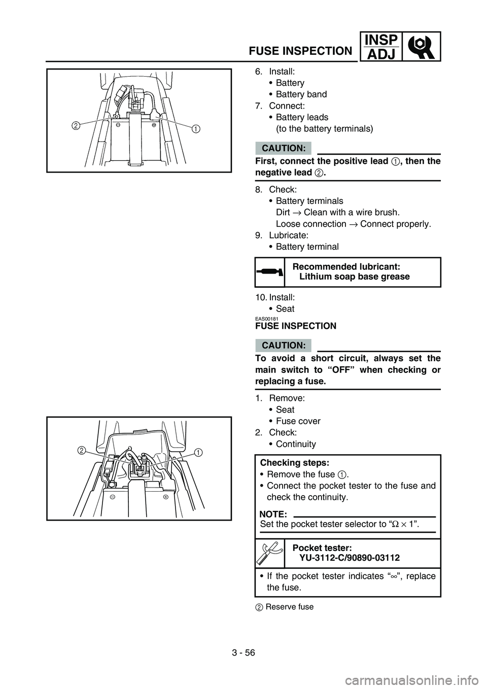 YAMAHA WR 450F 2006 Owners Manual 3 - 56
INSP
ADJ
FUSE INSPECTION
6. Install:
Battery
Battery band
7. Connect:
Battery leads
(to the battery terminals)
CAUTION:
First, connect the positive lead
1, then the
negative lead
2.
8. Che YAMAHA WR 450F 2006 Owners Manual 3 - 56
INSP
ADJ
FUSE INSPECTION
6. Install:
Battery
Battery band
7. Connect:
Battery leads
(to the battery terminals)
CAUTION:
First, connect the positive lead
1, then the
negative lead
2.
8. Che