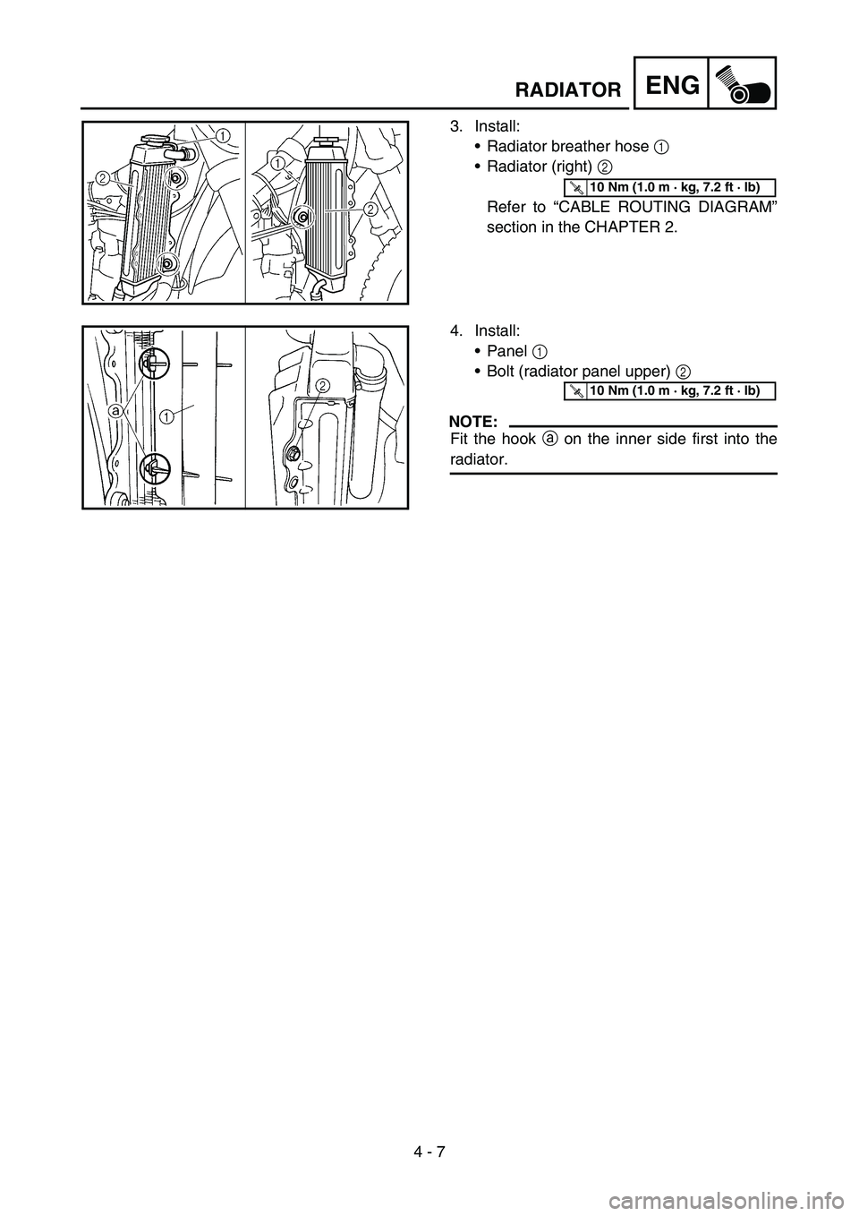 YAMAHA WR 450F 2006 Owners Manual 4 - 7
ENGRADIATOR
3. Install:
Radiator breather hose 1
Radiator (right) 2
Refer to “CABLE ROUTING DIAGRAM”
section in the CHAPTER 2.
T R..10 Nm (1.0 m · kg, 7.2 ft · lb)
4. Install:
Panel 1 YAMAHA WR 450F 2006 Owners Manual 4 - 7
ENGRADIATOR
3. Install:
Radiator breather hose 1
Radiator (right) 2
Refer to “CABLE ROUTING DIAGRAM”
section in the CHAPTER 2.
T R..10 Nm (1.0 m · kg, 7.2 ft · lb)
4. Install:
Panel 1