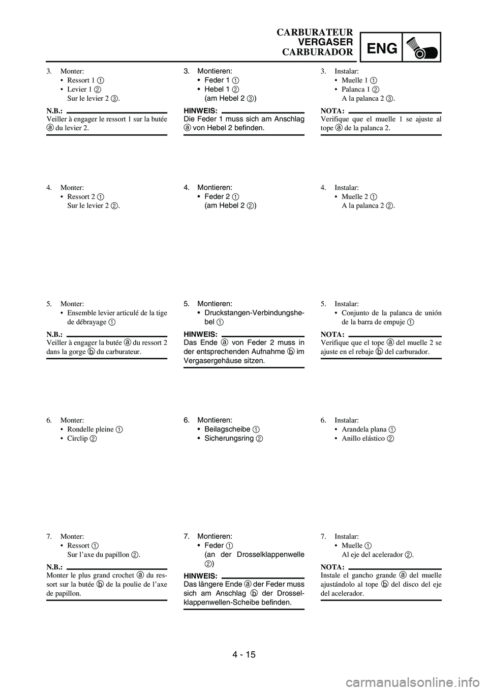 YAMAHA WR 450F 2006 Owners Manual ENG
4 - 15
3. Montieren:
Feder 1
1
Hebel 1
2
(am Hebel 2
3)
HINWEIS:
Die Feder 1 muss sich am Anschlag
a von Hebel 2 befinden.
4. Montieren:
Feder 2
1
(am Hebel 2
2)
5. Montieren:
Drucksta YAMAHA WR 450F 2006 Owners Manual ENG
4 - 15
3. Montieren:
Feder 1
1
Hebel 1
2
(am Hebel 2
3)
HINWEIS:
Die Feder 1 muss sich am Anschlag
a von Hebel 2 befinden.
4. Montieren:
Feder 2
1
(am Hebel 2
2)
5. Montieren:
Drucksta