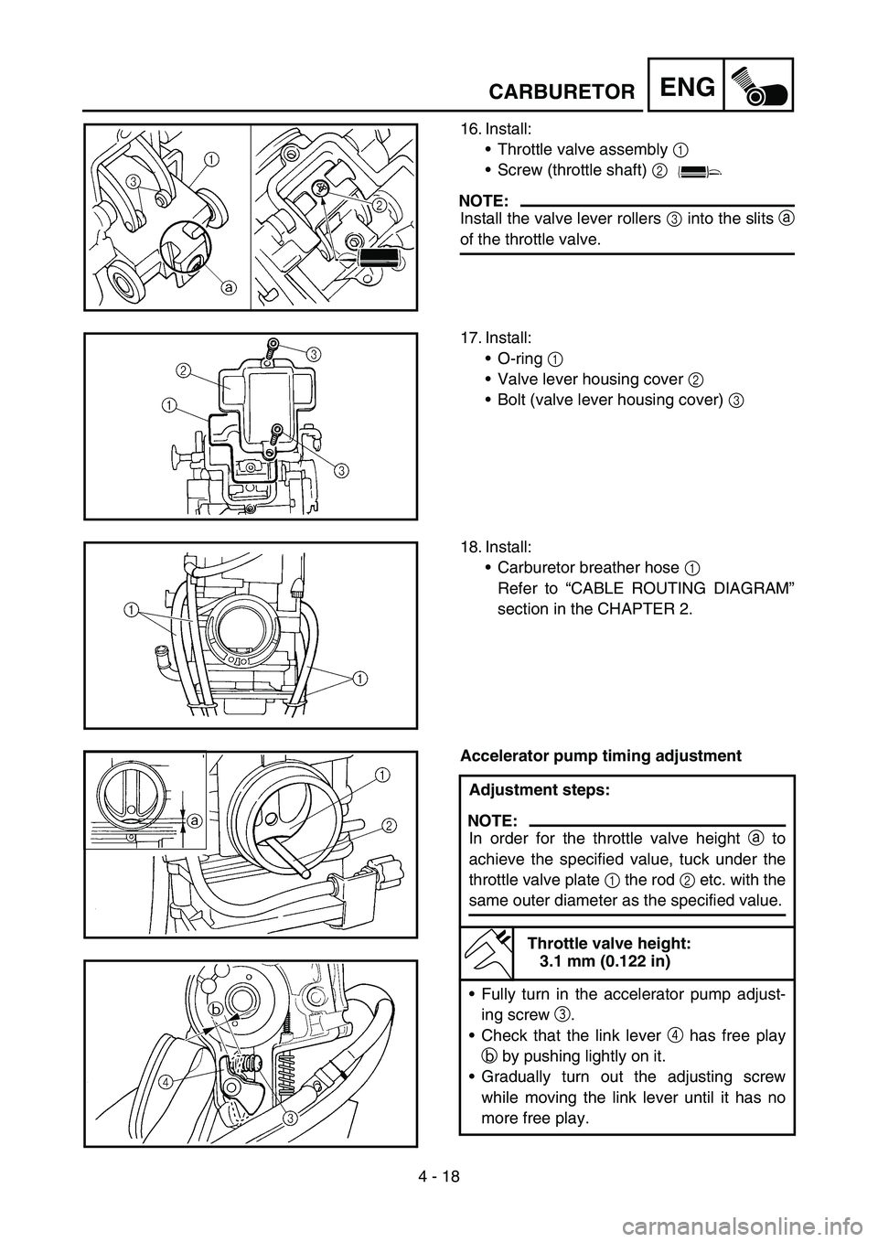 YAMAHA WR 450F 2006 Owners Manual 4 - 18
ENGCARBURETOR
16. Install:
Throttle valve assembly 1
Screw (throttle shaft) 2
NOTE:
Install the valve lever rollers 3 into the slits a
of the throttle valve.
17. Install:
O-ring 1
Valve l YAMAHA WR 450F 2006 Owners Manual 4 - 18
ENGCARBURETOR
16. Install:
Throttle valve assembly 1
Screw (throttle shaft) 2
NOTE:
Install the valve lever rollers 3 into the slits a
of the throttle valve.
17. Install:
O-ring 1
Valve l