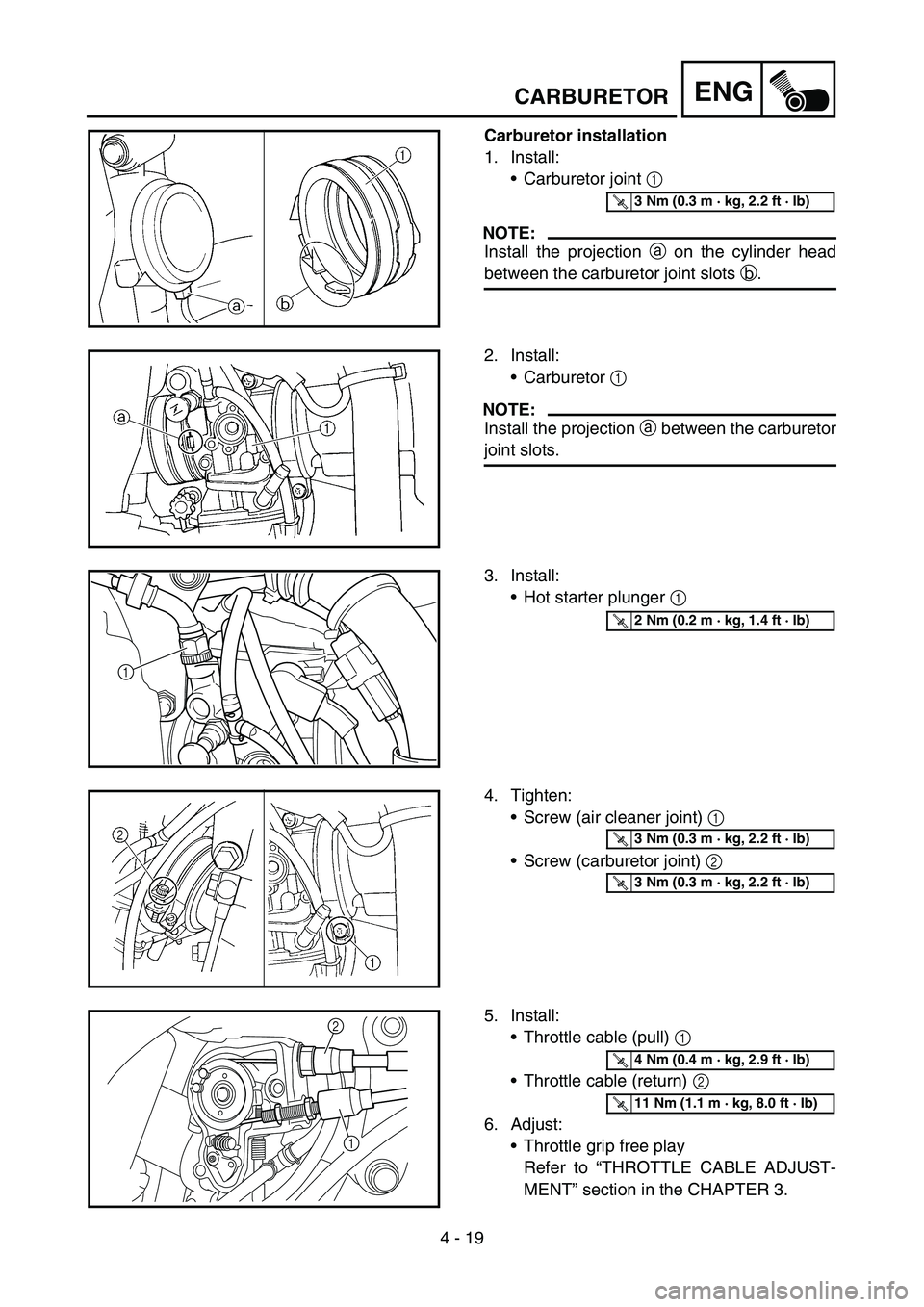 YAMAHA WR 450F 2006 Owners Manual 4 - 19
ENGCARBURETOR
Carburetor installation
1. Install:
Carburetor joint 1
NOTE:
Install the projection a on the cylinder head
between the carburetor joint slots b.
T R..3 Nm (0.3 m · kg, 2.2 ft YAMAHA WR 450F 2006 Owners Manual 4 - 19
ENGCARBURETOR
Carburetor installation
1. Install:
Carburetor joint 1
NOTE:
Install the projection a on the cylinder head
between the carburetor joint slots b.
T R..3 Nm (0.3 m · kg, 2.2 ft