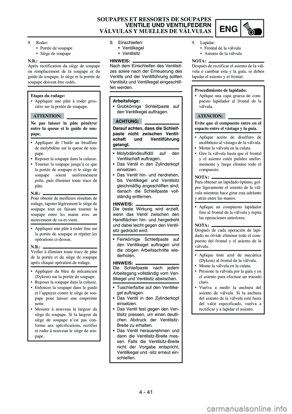YAMAHA WR 450F 2006 Owners Manual ENG
4 - 41
9. Einschleifen:
Ventilkegel
Ventilsitz
HINWEIS:
Nach dem Einschleifen des Ventilsit-
zes sowie nach der Erneuerung des
Ventils und der Ventilführung sollten
Ventilsitz und Ventilkegel e YAMAHA WR 450F 2006 Owners Manual ENG
4 - 41
9. Einschleifen:
Ventilkegel
Ventilsitz
HINWEIS:
Nach dem Einschleifen des Ventilsit-
zes sowie nach der Erneuerung des
Ventils und der Ventilführung sollten
Ventilsitz und Ventilkegel e