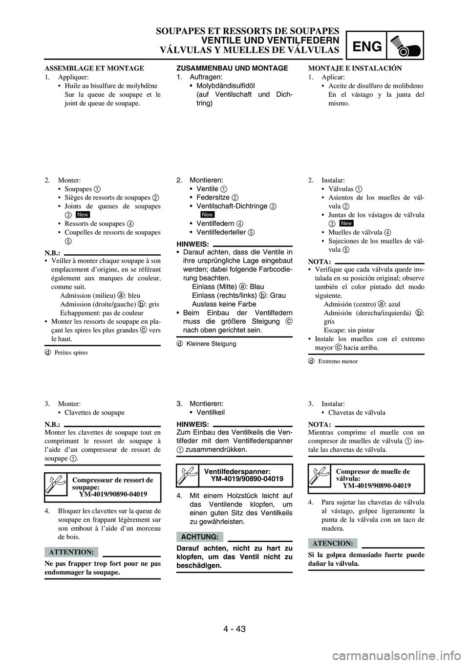YAMAHA WR 450F 2006 Owners Manual ENG
4 - 43
ZUSAMMENBAU UND MONTAGE
1. Auftragen:
Molybdändisulfidöl
(auf Ventilschaft und Dich-
tring)
2. Montieren:
Ventile
1
Federsitze
2
Ventilschaft-Dichtringe
3
Ventilfedern
4
Ven YAMAHA WR 450F 2006 Owners Manual ENG
4 - 43
ZUSAMMENBAU UND MONTAGE
1. Auftragen:
Molybdändisulfidöl
(auf Ventilschaft und Dich-
tring)
2. Montieren:
Ventile
1
Federsitze
2
Ventilschaft-Dichtringe
3
Ventilfedern
4
Ven